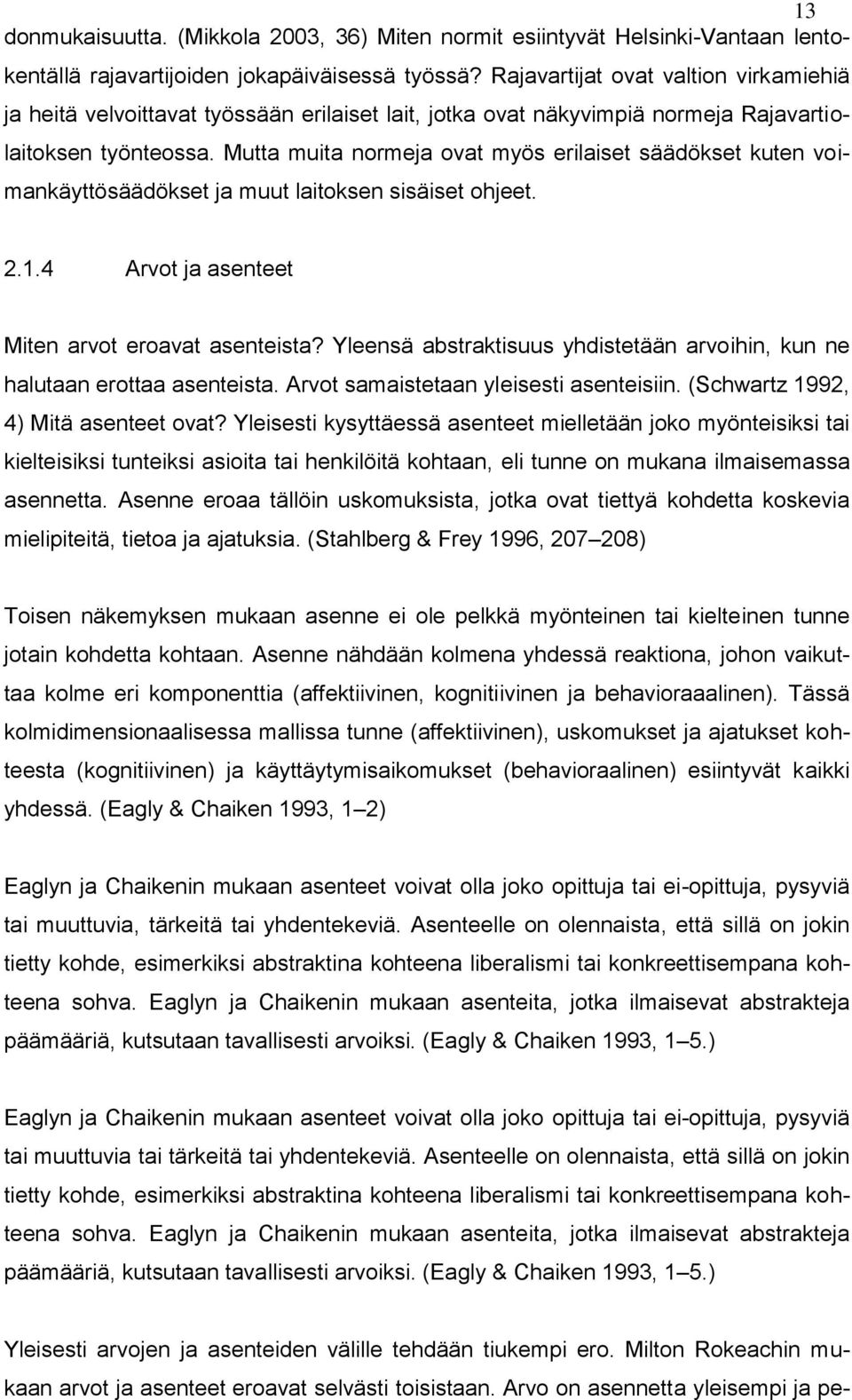 Mutta muita normeja ovat myös erilaiset säädökset kuten voimankäyttösäädökset ja muut laitoksen sisäiset ohjeet. 2.1.4 Arvot ja asenteet Miten arvot eroavat asenteista?