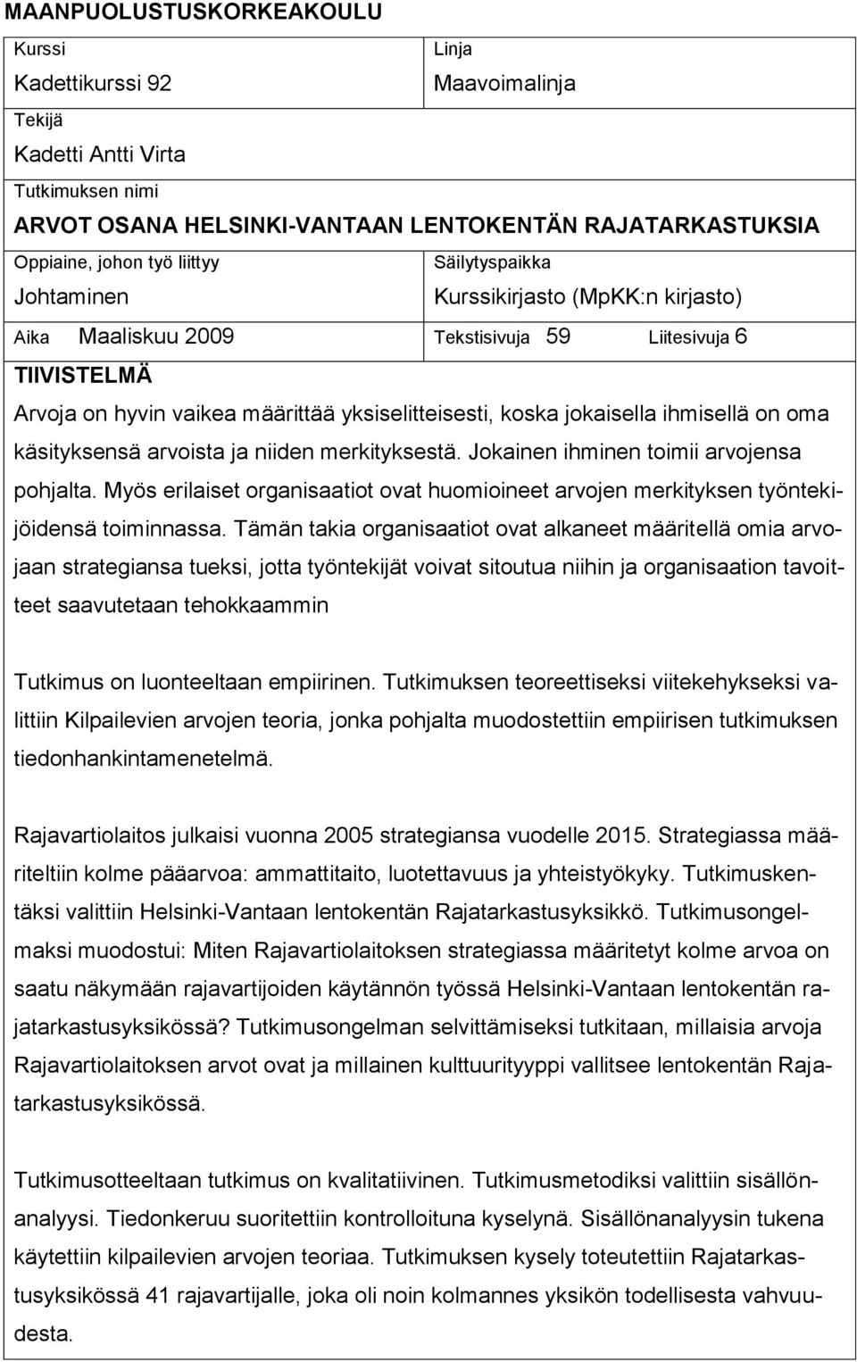 on oma käsityksensä arvoista ja niiden merkityksestä. Jokainen ihminen toimii arvojensa pohjalta. Myös erilaiset organisaatiot ovat huomioineet arvojen merkityksen työntekijöidensä toiminnassa.