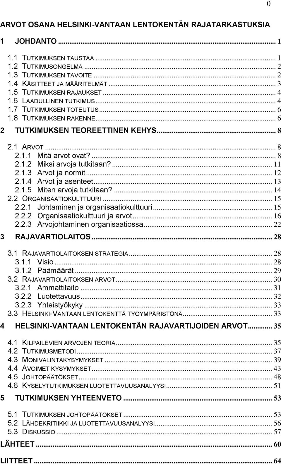 ... 11 2.1.3 Arvot ja normit... 12 2.1.4 Arvot ja asenteet... 13 2.1.5 Miten arvoja tutkitaan?... 14 2.2 ORGANISAATIOKULTTUURI... 15 2.2.1 Johtaminen ja organisaatiokulttuuri... 15 2.2.2 Organisaatiokulttuuri ja arvot.