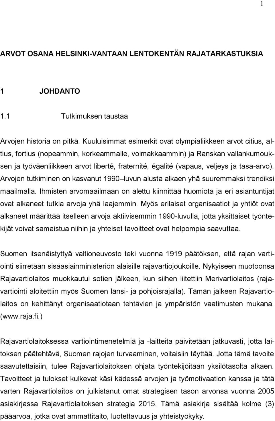 (vapaus, veljeys ja tasa-arvo). Arvojen tutkiminen on kasvanut 1990 luvun alusta alkaen yhä suuremmaksi trendiksi maailmalla.