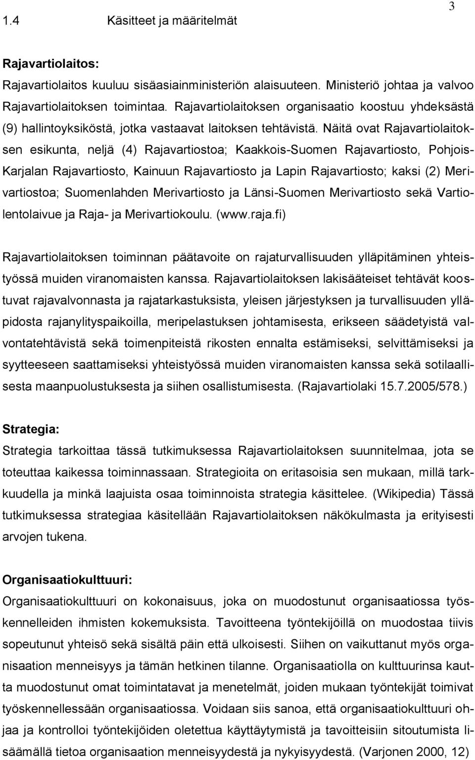 Näitä ovat Rajavartiolaitoksen esikunta, neljä (4) Rajavartiostoa; Kaakkois-Suomen Rajavartiosto, Pohjois- Karjalan Rajavartiosto, Kainuun Rajavartiosto ja Lapin Rajavartiosto; kaksi (2)