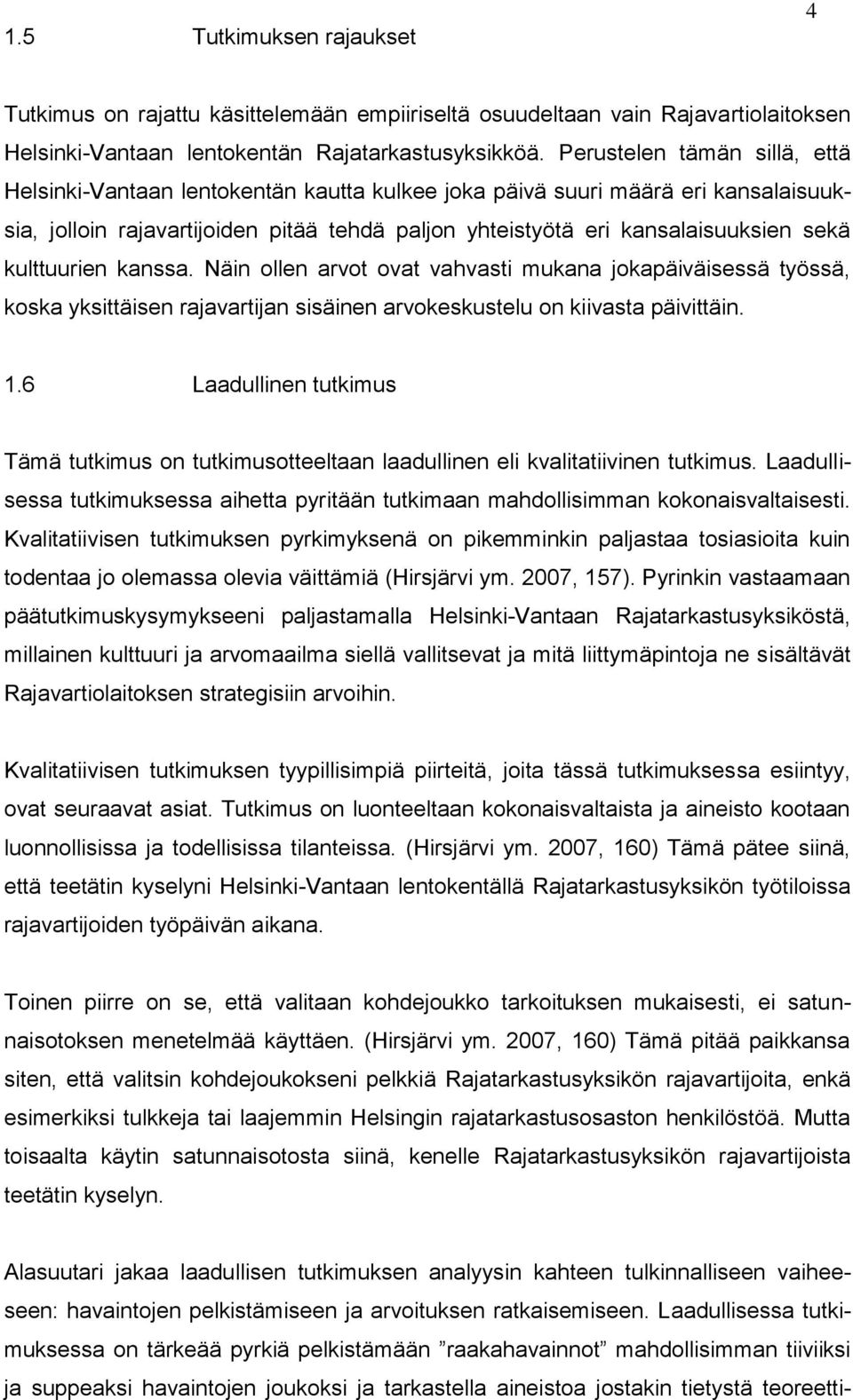 kulttuurien kanssa. Näin ollen arvot ovat vahvasti mukana jokapäiväisessä työssä, koska yksittäisen rajavartijan sisäinen arvokeskustelu on kiivasta päivittäin. 1.