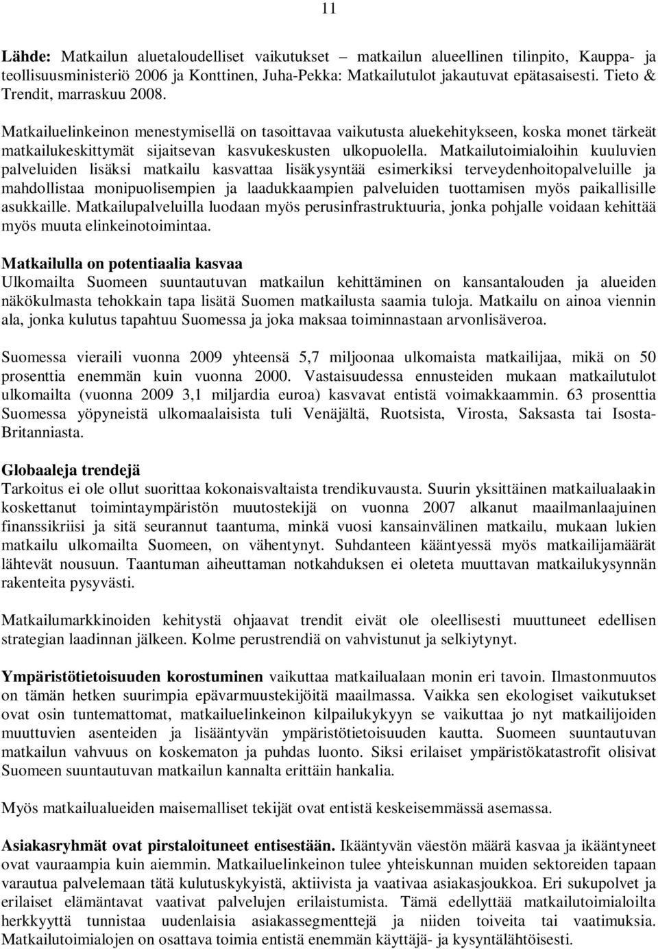 Matkailutoimialoihin kuuluvien palveluiden lisäksi matkailu kasvattaa lisäkysyntää esimerkiksi terveydenhoitopalveluille ja mahdollistaa monipuolisempien ja laadukkaampien palveluiden tuottamisen