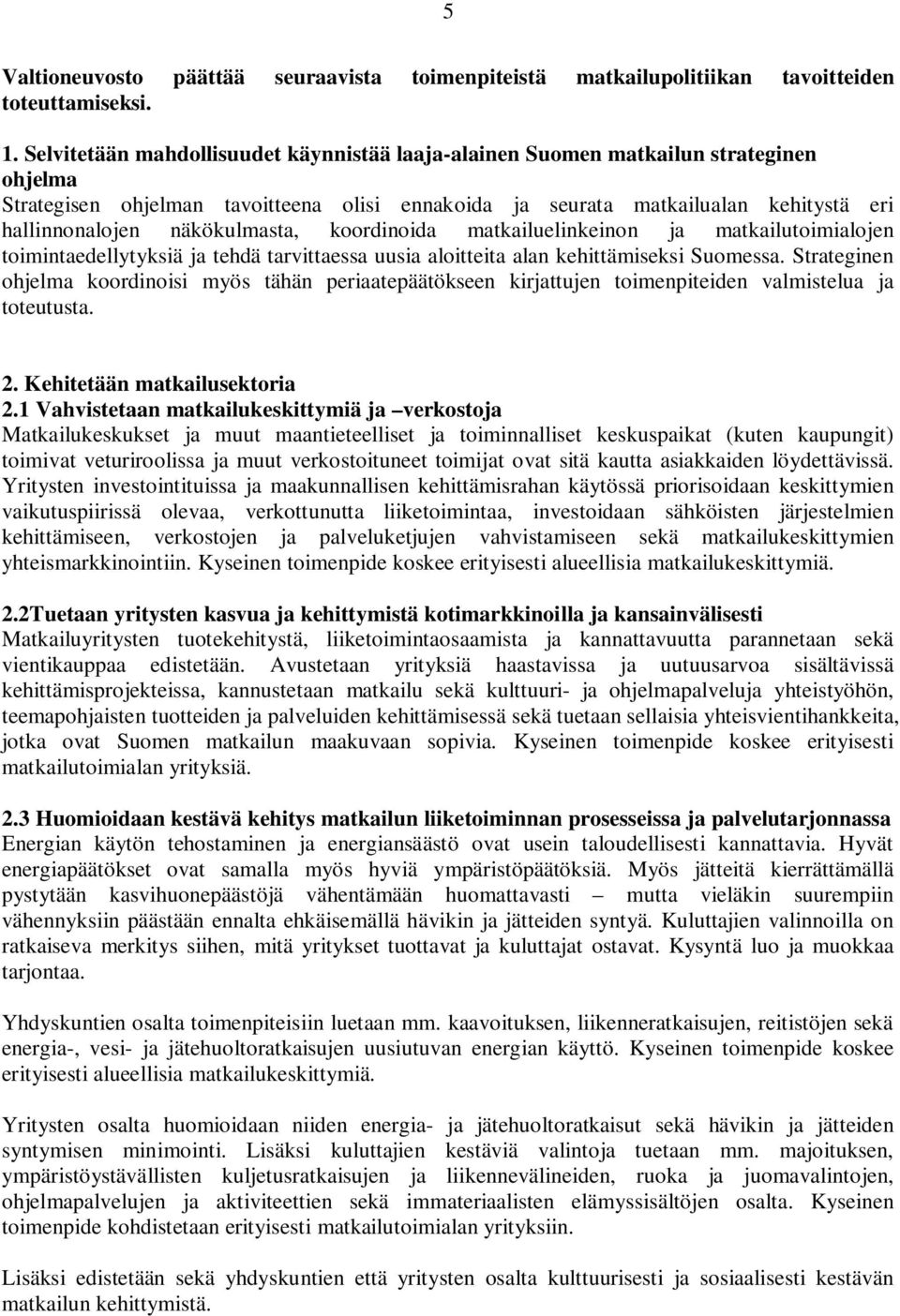 näkökulmasta, koordinoida matkailuelinkeinon ja matkailutoimialojen toimintaedellytyksiä ja tehdä tarvittaessa uusia aloitteita alan kehittämiseksi Suomessa.