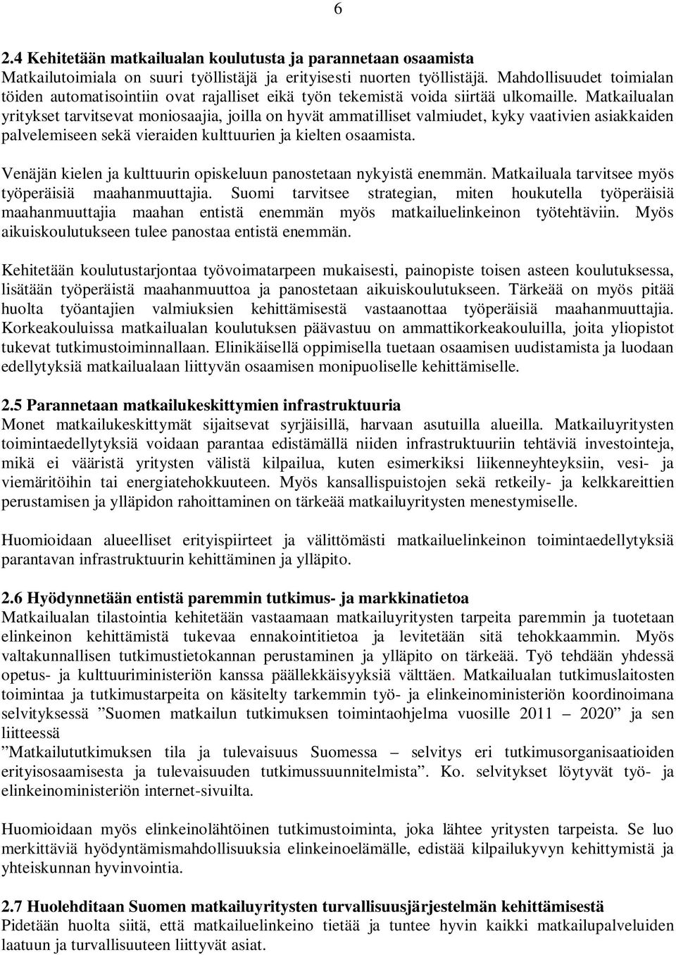 Matkailualan yritykset tarvitsevat moniosaajia, joilla on hyvät ammatilliset valmiudet, kyky vaativien asiakkaiden palvelemiseen sekä vieraiden kulttuurien ja kielten osaamista.