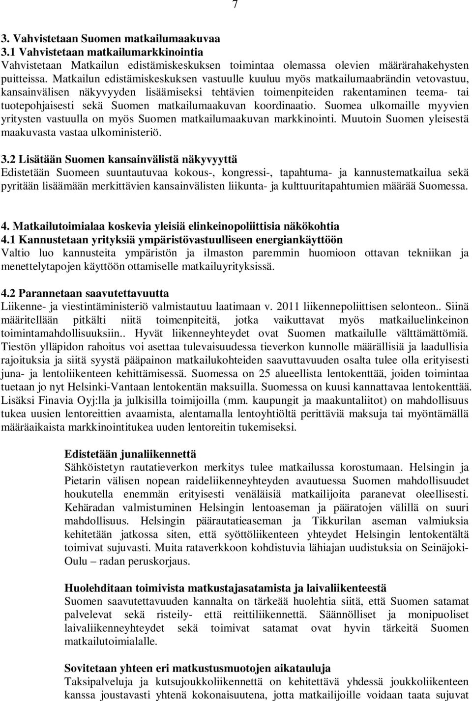 matkailumaakuvan koordinaatio. Suomea ulkomaille myyvien yritysten vastuulla on myös Suomen matkailumaakuvan markkinointi. Muutoin Suomen yleisestä maakuvasta vastaa ulkoministeriö. 3.