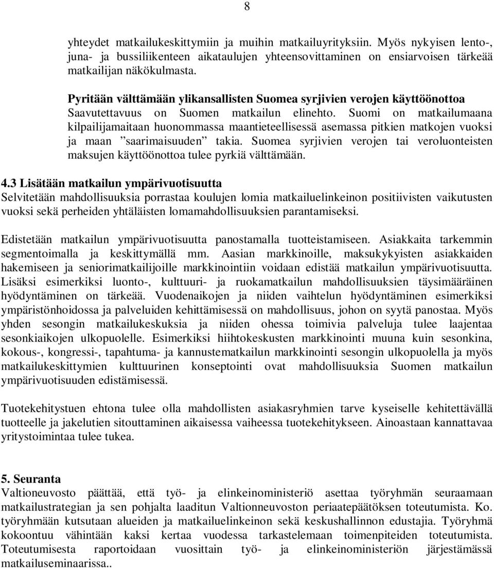 Suomi on matkailumaana kilpailijamaitaan huonommassa maantieteellisessä asemassa pitkien matkojen vuoksi ja maan saarimaisuuden takia.