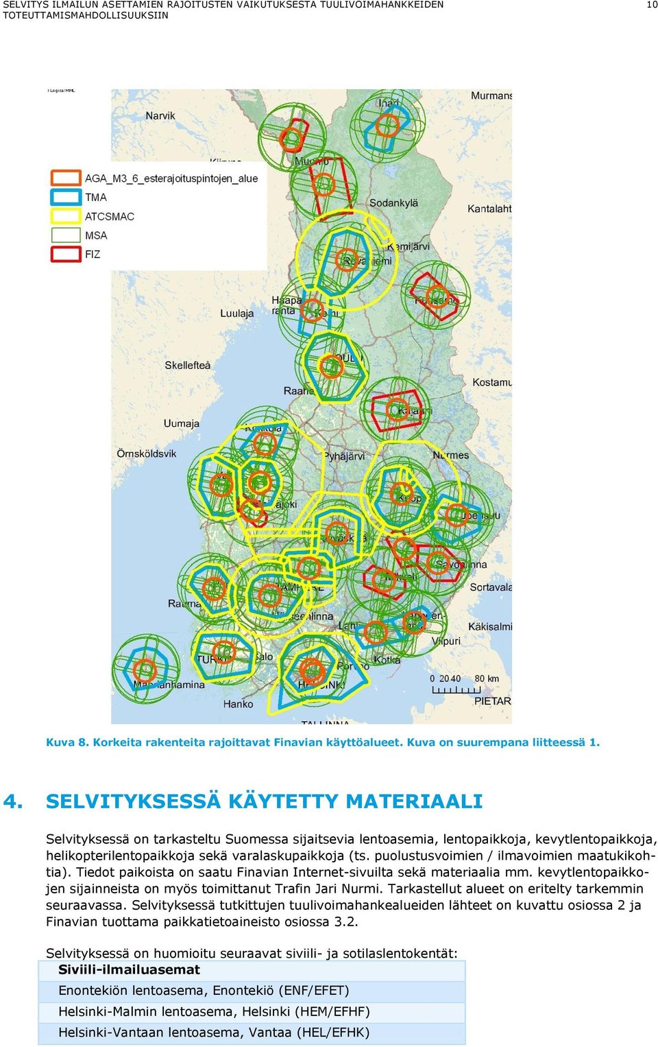 puolustusvoimien / ilmavoimien maatukikohtia). Tiedot paikoista on saatu Finavian Internet-sivuilta sekä materiaalia mm. kevytlentopaikkojen sijainneista on myös toimittanut Trafin Jari Nurmi.