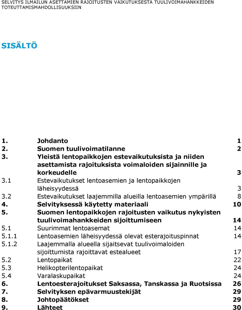 Suomen lentopaikkojen rajoitusten vaikutus nykyisten tuulivoimahankkeiden sijoittumiseen 14 5.1 Suurimmat lentoasemat 14 5.1.1 Lentoasemien läheisyydessä olevat esterajoituspinnat 14 5.1.2 Laajemmalla alueella sijaitsevat tuulivoimaloiden sijoittumista rajoittavat estealueet 17 5.