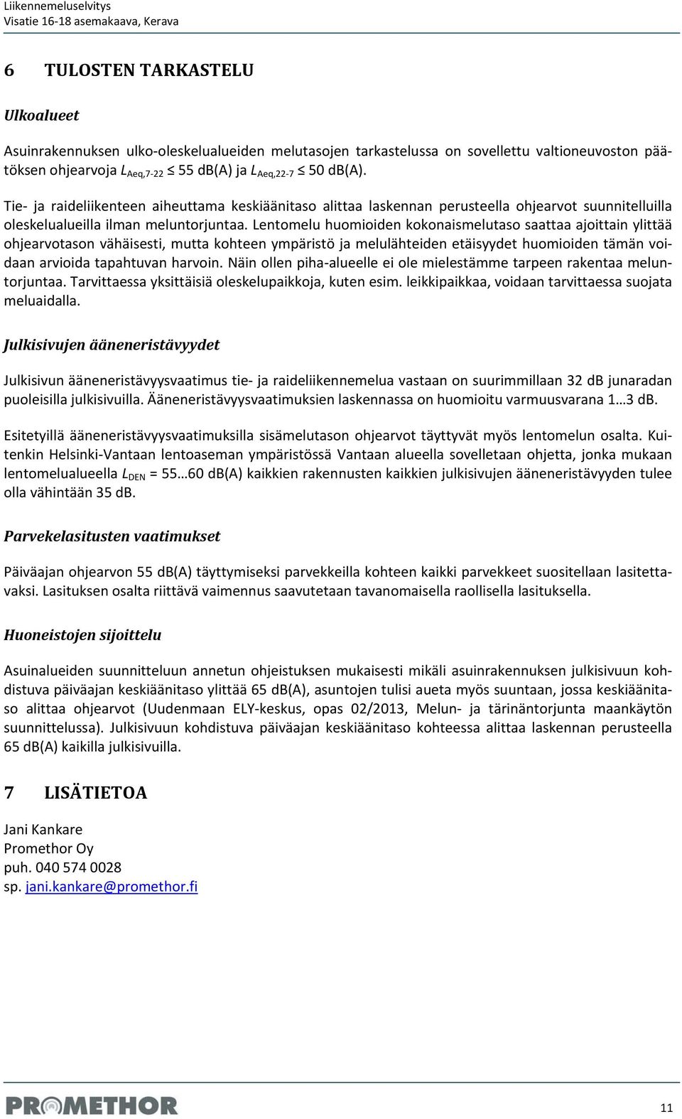 Lentomelu huomioiden kokonaismelutaso saattaa ajoittain ylittää ohjearvotason vähäisesti, mutta kohteen ympäristö ja melulähteiden etäisyydet huomioiden tämän voidaan arvioida tapahtuvan harvoin.