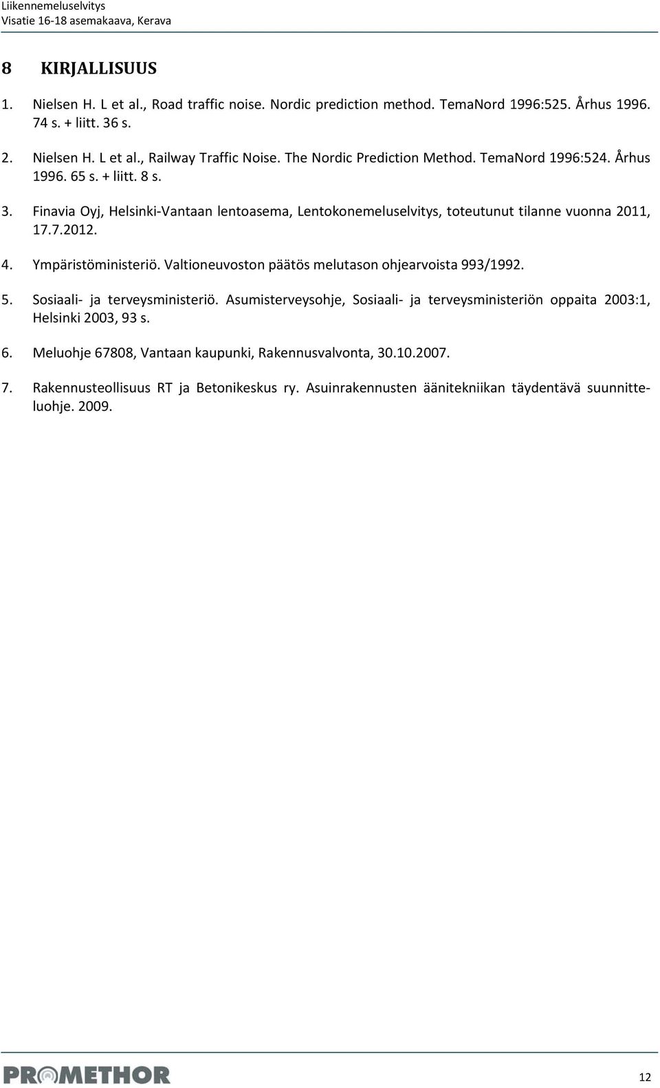 4. Ympäristöministeriö. Valtioneuvoston päätös melutason ohjearvoista 993/1992. 5. Sosiaali ja terveysministeriö.