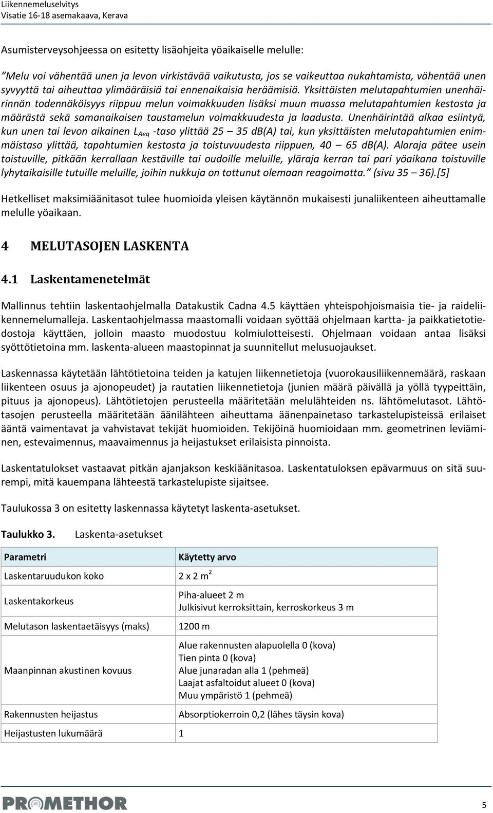 Yksittäisten melutapahtumien unenhäirinnän todennäköisyys riippuu melun voimakkuuden lisäksi muun muassa melutapahtumien kestosta ja määrästä sekä samanaikaisen taustamelun voimakkuudesta ja laadusta.