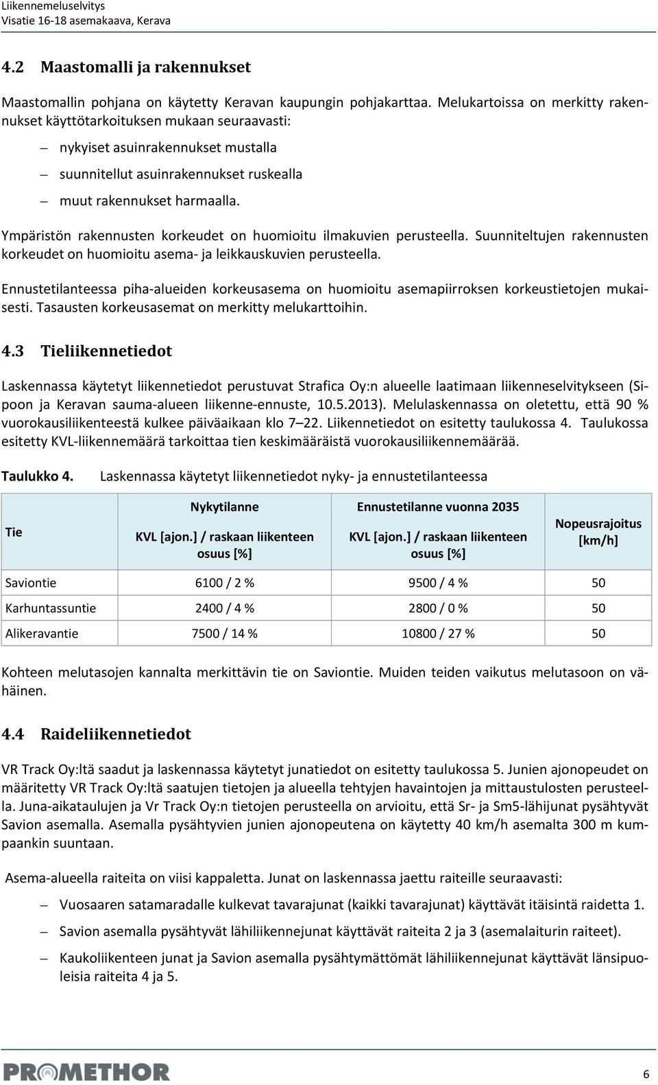 Ympäristön rakennusten korkeudet on huomioitu ilmakuvien perusteella. Suunniteltujen rakennusten korkeudet on huomioitu asema ja leikkauskuvien perusteella.