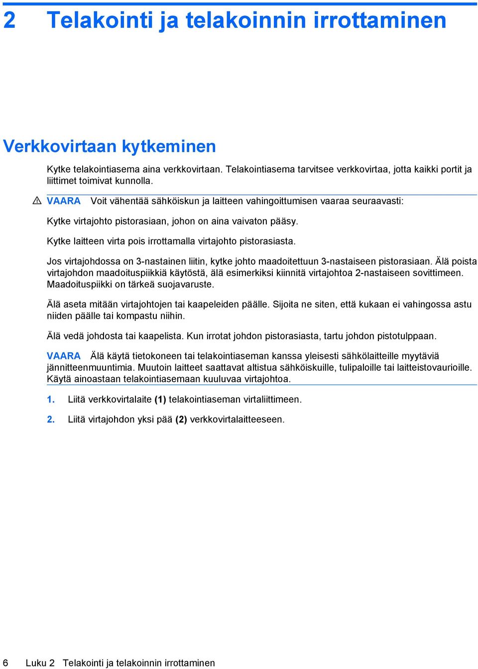 Kytke laitteen virta pois irrottamalla virtajohto pistorasiasta. Jos virtajohdossa on 3-nastainen liitin, kytke johto maadoitettuun 3-nastaiseen pistorasiaan.