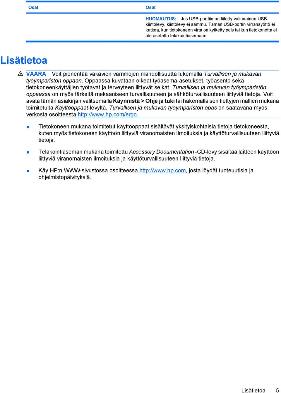 Lisätietoa VAARA Voit pienentää vakavien vammojen mahdollisuutta lukemalla Turvallisen ja mukavan työympäristön oppaan.