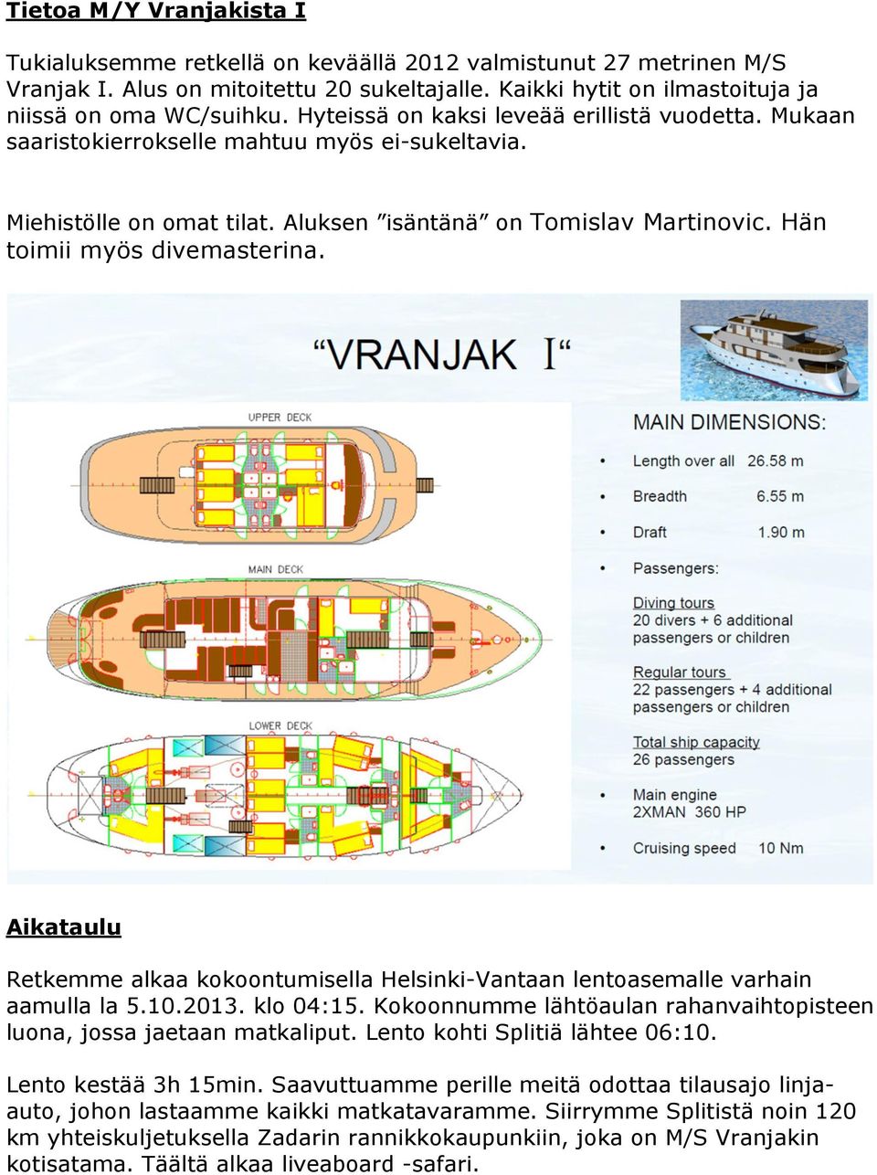 Aikataulu Retkemme alkaa kokoontumisella Helsinki-Vantaan lentoasemalle varhain aamulla la 5.10.2013. klo 04:15. Kokoonnumme lähtöaulan rahanvaihtopisteen luona, jossa jaetaan matkaliput.