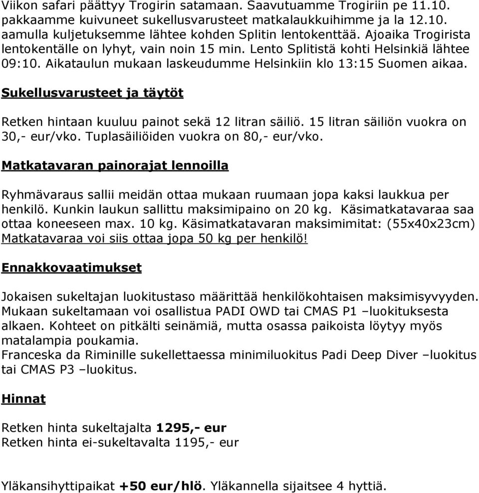 Sukellusvarusteet ja täytöt Retken hintaan kuuluu painot sekä 12 litran säiliö. 15 litran säiliön vuokra on 30,- eur/vko. Tuplasäiliöiden vuokra on 80,- eur/vko.