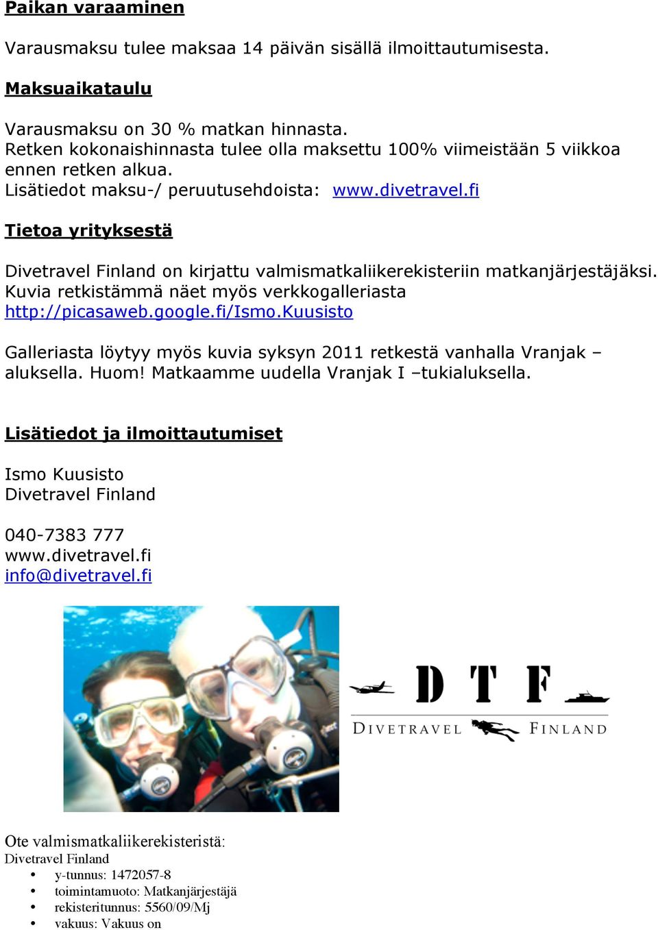 fi Tietoa yrityksestä Divetravel Finland on kirjattu valmismatkaliikerekisteriin matkanjärjestäjäksi. Kuvia retkistämmä näet myös verkkogalleriasta http://picasaweb.google.fi/ismo.