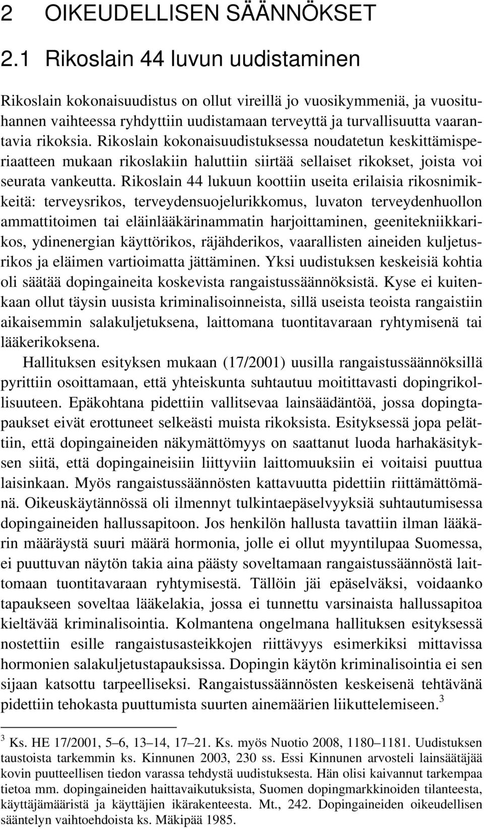 Rikoslain kokonaisuudistuksessa noudatetun keskittämisperiaatteen mukaan rikoslakiin haluttiin siirtää sellaiset rikokset, joista voi seurata vankeutta.