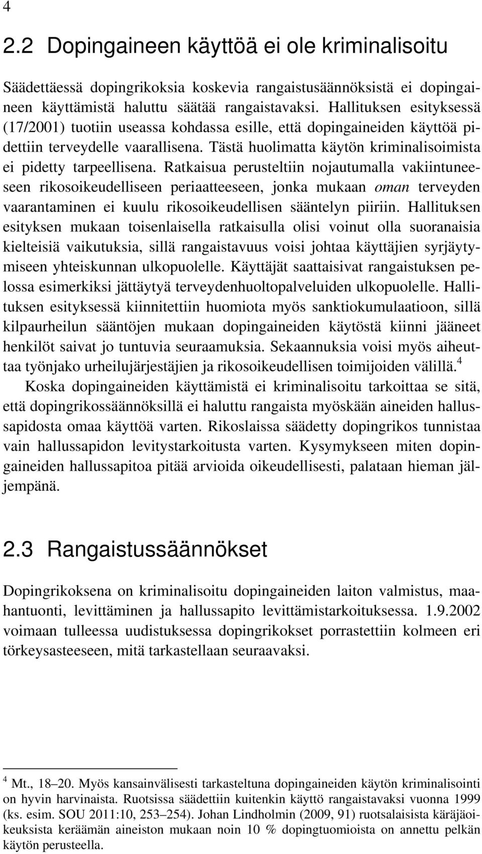 Ratkaisua perusteltiin nojautumalla vakiintuneeseen rikosoikeudelliseen periaatteeseen, jonka mukaan oman terveyden vaarantaminen ei kuulu rikosoikeudellisen sääntelyn piiriin.