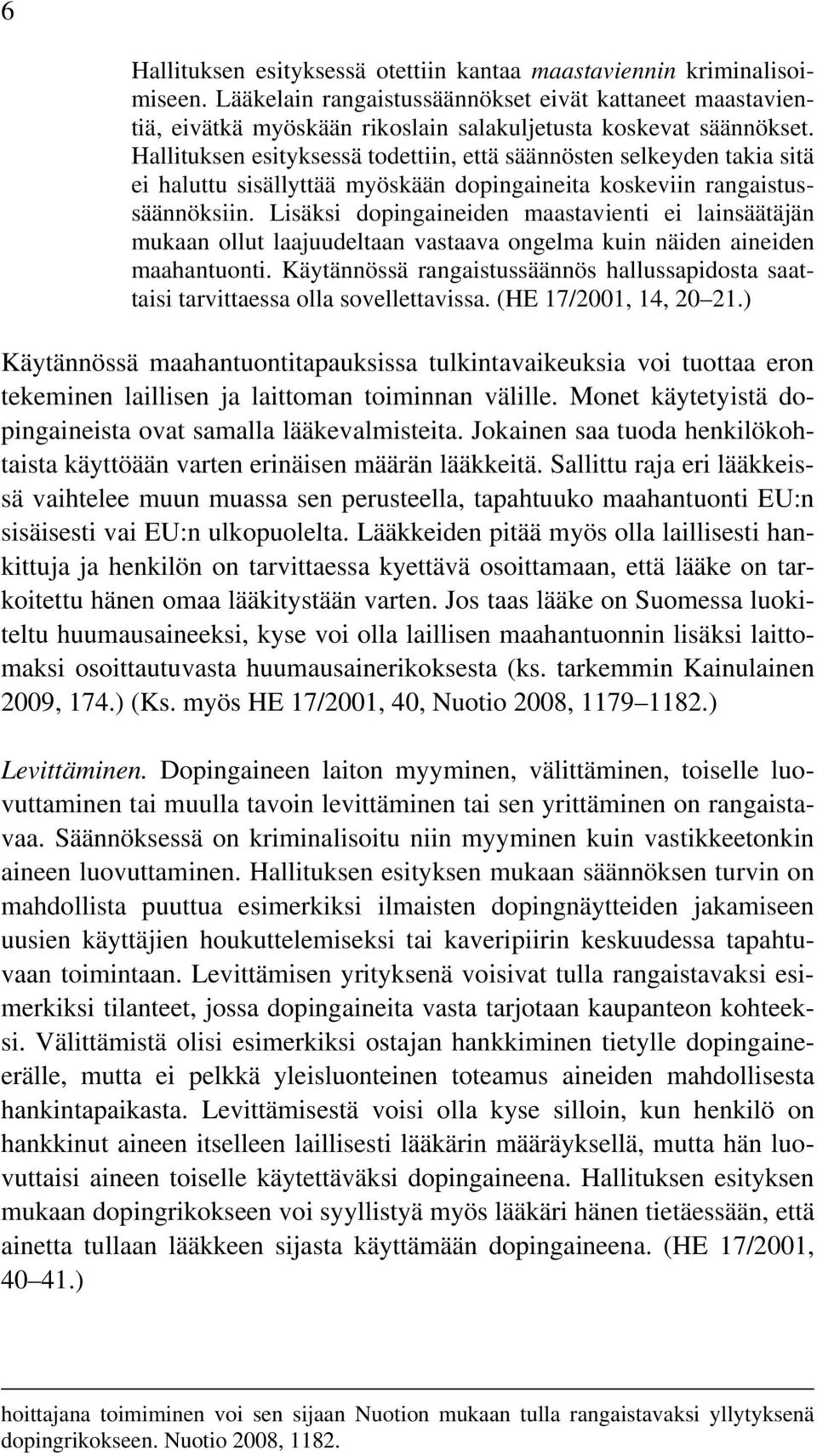 Lisäksi dopingaineiden maastavienti ei lainsäätäjän mukaan ollut laajuudeltaan vastaava ongelma kuin näiden aineiden maahantuonti.