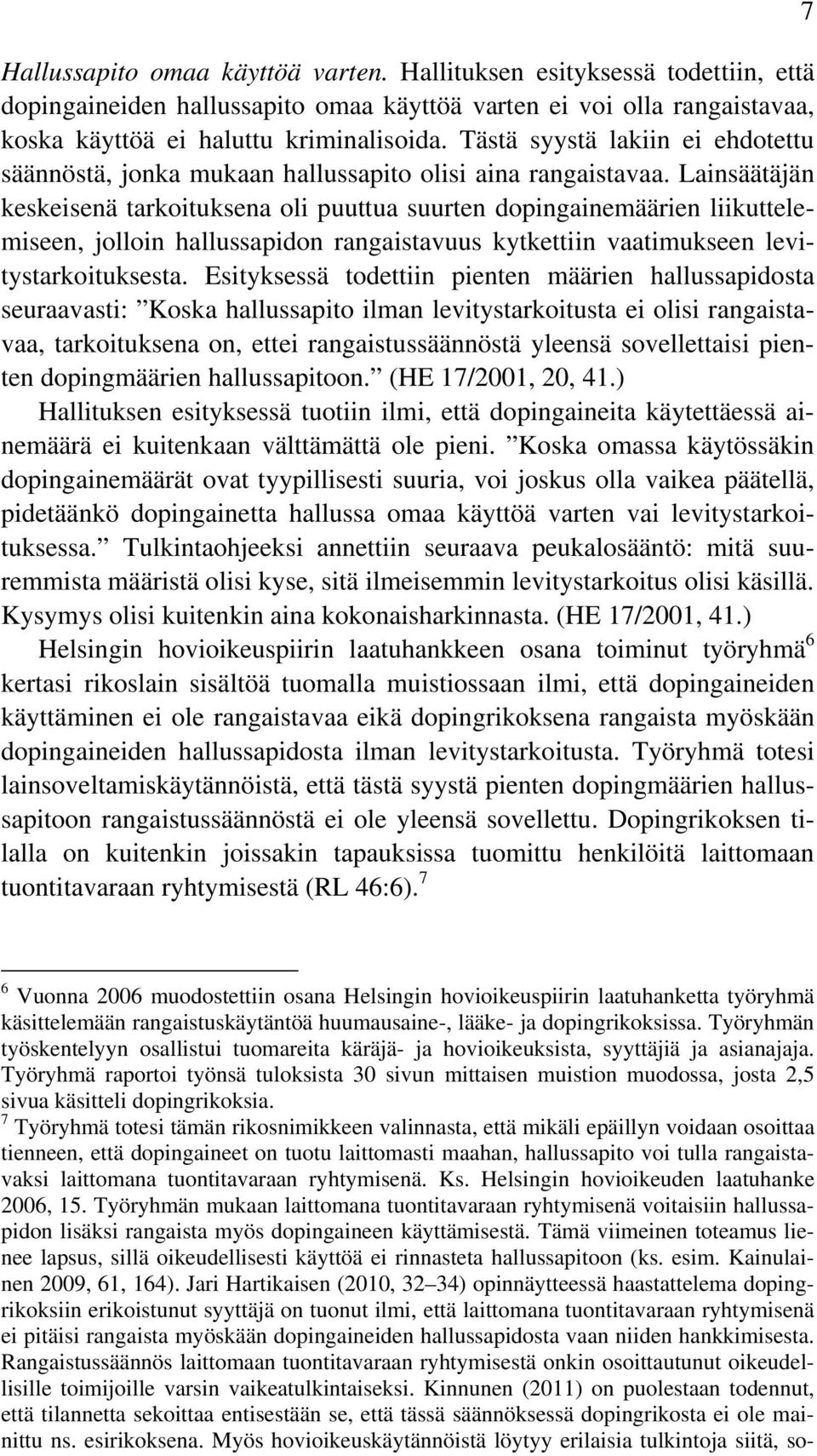 Lainsäätäjän keskeisenä tarkoituksena oli puuttua suurten dopingainemäärien liikuttelemiseen, jolloin hallussapidon rangaistavuus kytkettiin vaatimukseen levitystarkoituksesta.