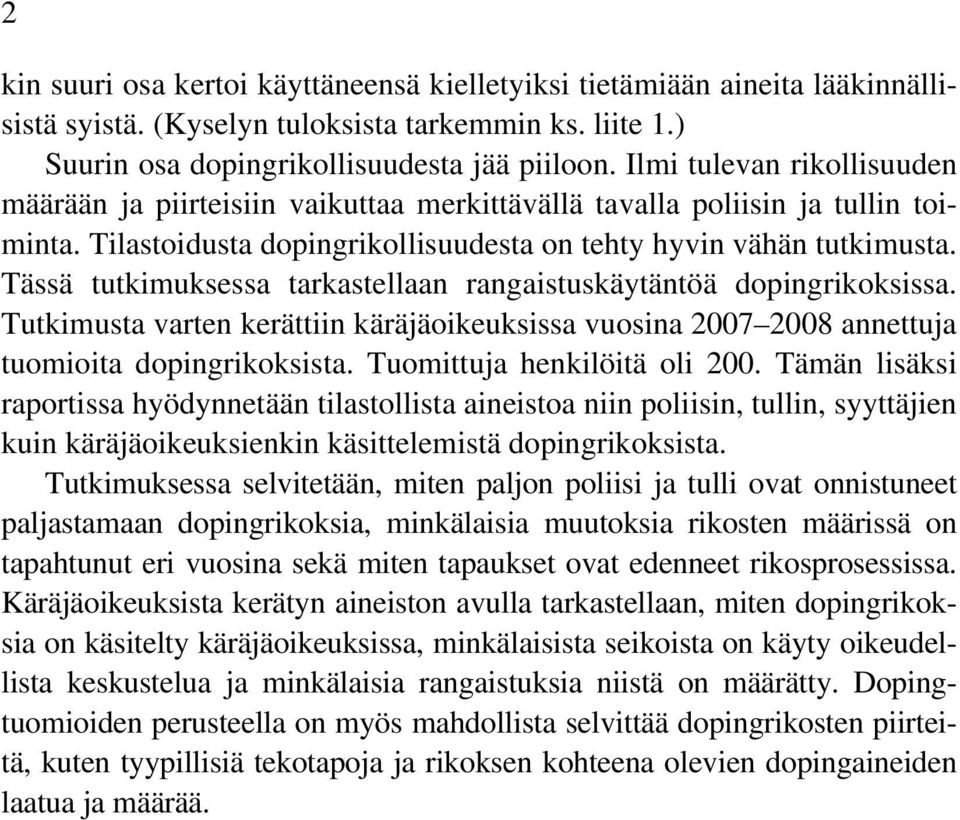 Tässä tutkimuksessa tarkastellaan rangaistuskäytäntöä dopingrikoksissa. Tutkimusta varten kerättiin käräjäoikeuksissa vuosina 2007 2008 annettuja tuomioita dopingrikoksista.