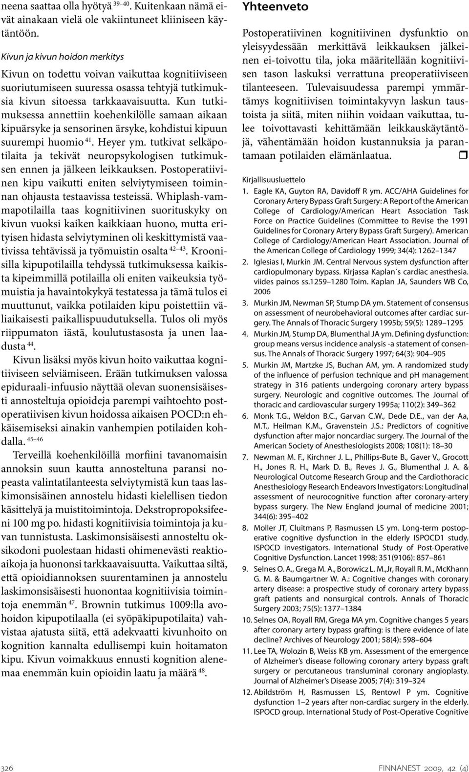 Kun tutkimuksessa annettiin koehenkilölle samaan aikaan kipuärsyke ja sensorinen ärsyke, kohdistui kipuun suurempi huomio 41. Heyer ym.