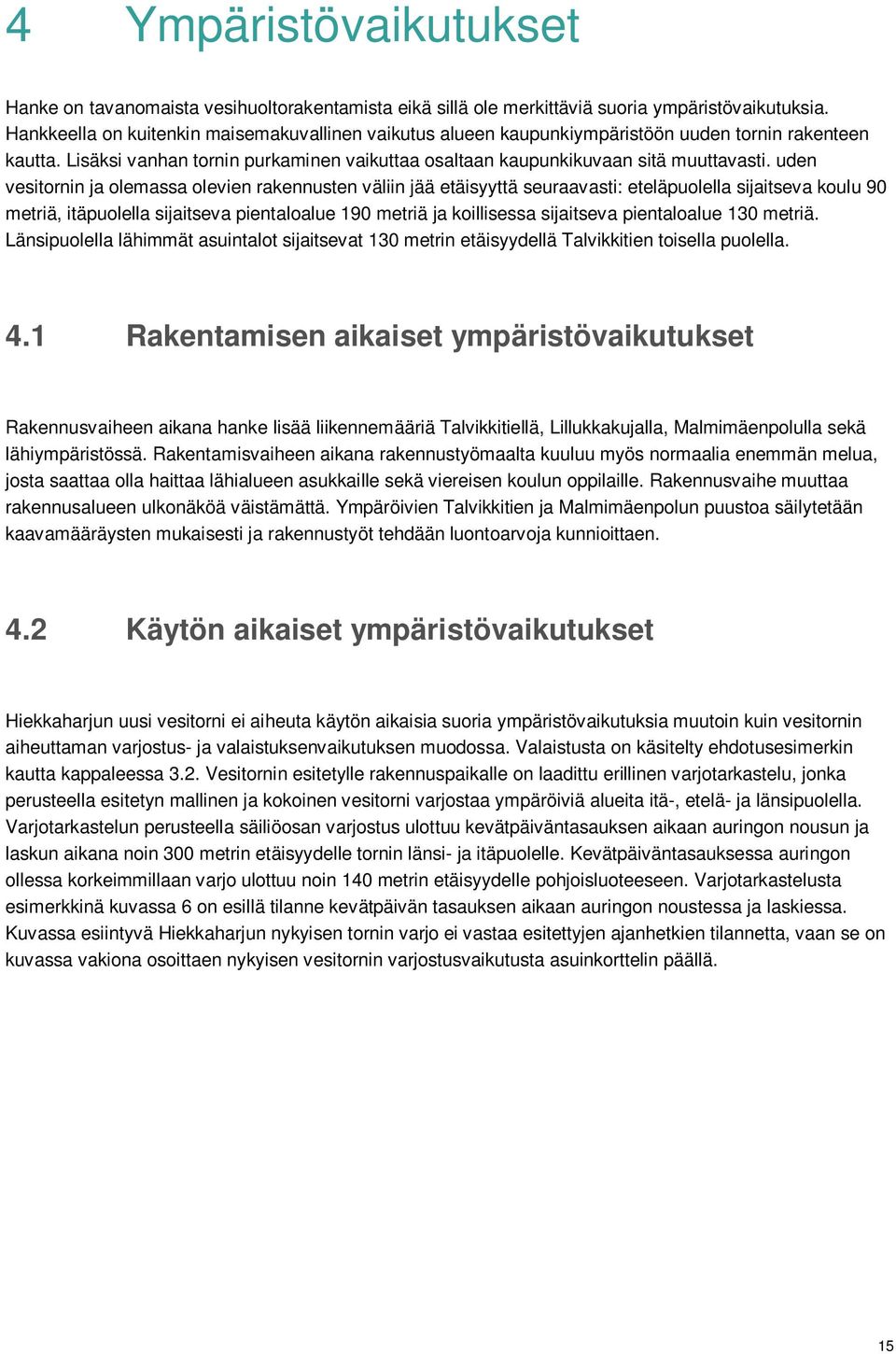 uden vesitornin ja olemassa olevien rakennusten väliin jää etäisyyttä seuraavasti: eteläpuolella sijaitseva koulu 90 metriä, itäpuolella sijaitseva pientaloalue 190 metriä ja koillisessa sijaitseva