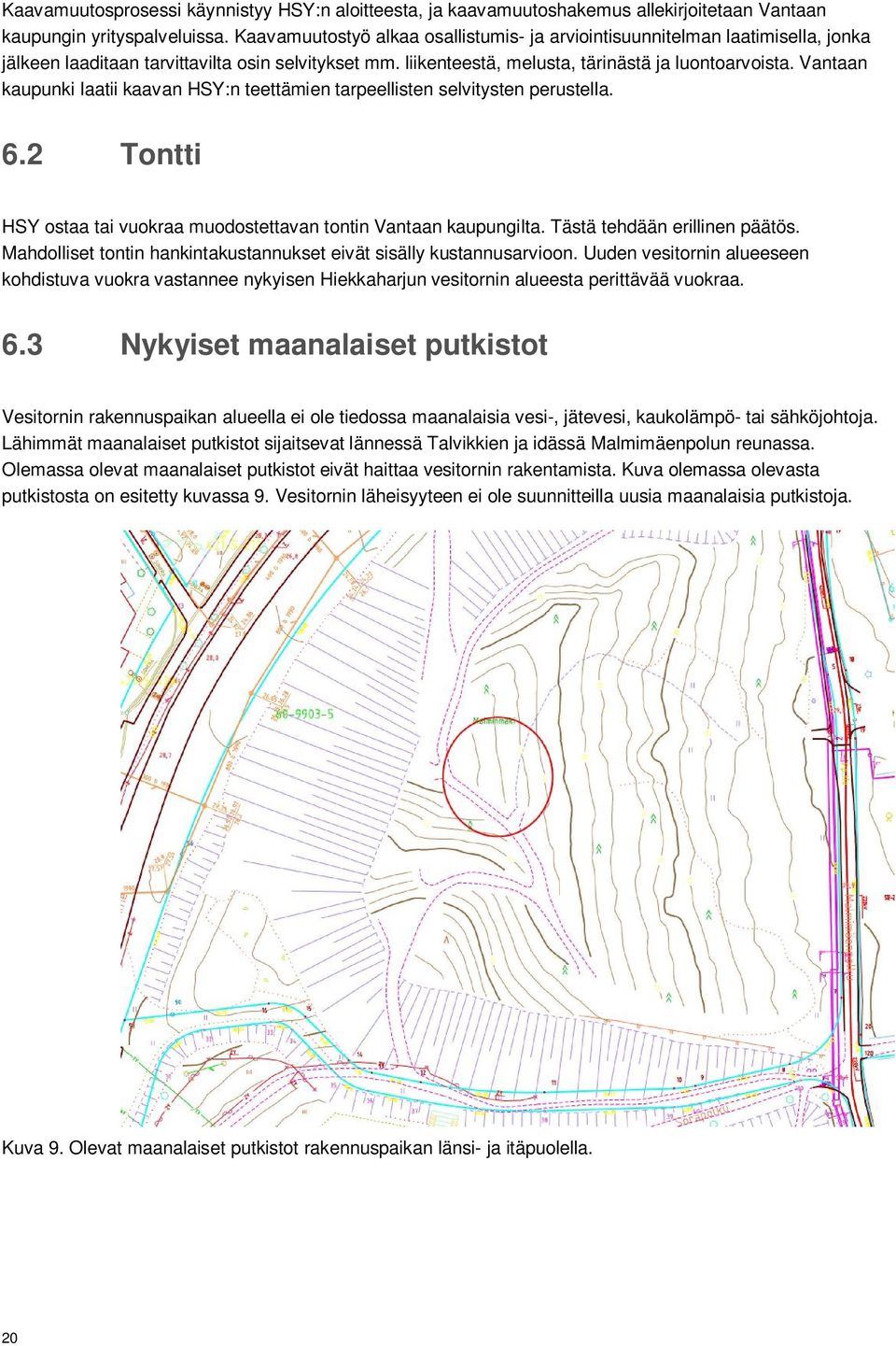 Vantaan kaupunki laatii kaavan HSY:n teettämien tarpeellisten selvitysten perustella. 6.2 Tontti HSY ostaa tai vuokraa muodostettavan tontin Vantaan kaupungilta. Tästä tehdään erillinen päätös.