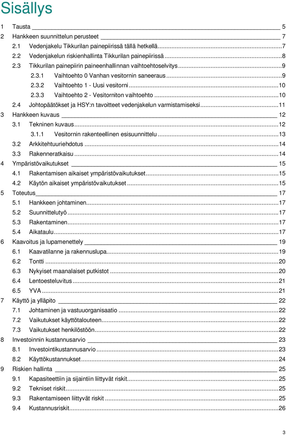 .. 10 2.4 Johtopäätökset ja HSY:n tavoitteet vedenjakelun varmistamiseksi... 11 3 Hankkeen kuvaus 12 3.1 Tekninen kuvaus... 12 3.1.1 Vesitornin rakenteellinen esisuunnittelu... 13 3.