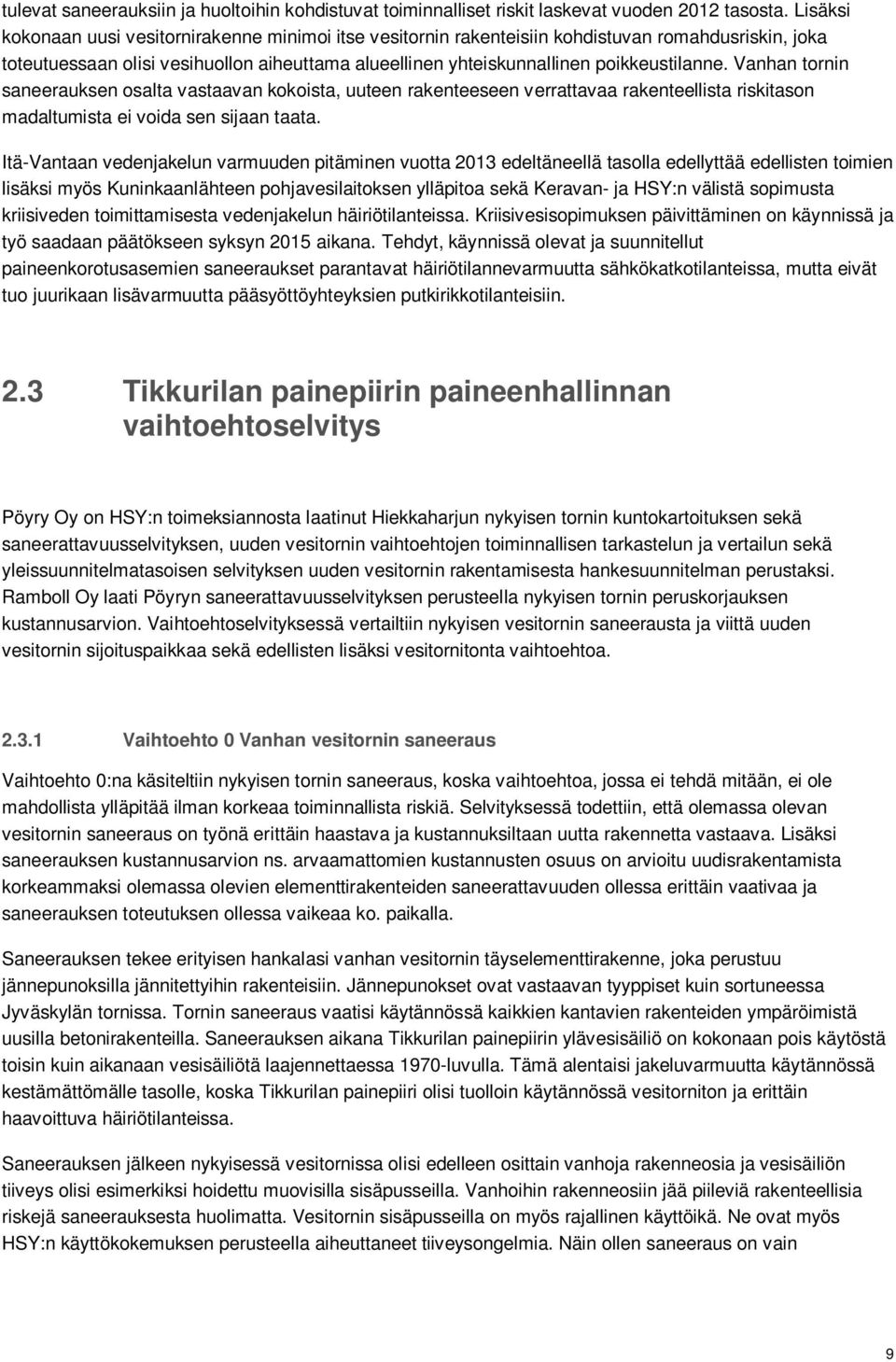 Vanhan tornin saneerauksen osalta vastaavan kokoista, uuteen rakenteeseen verrattavaa rakenteellista riskitason madaltumista ei voida sen sijaan taata.