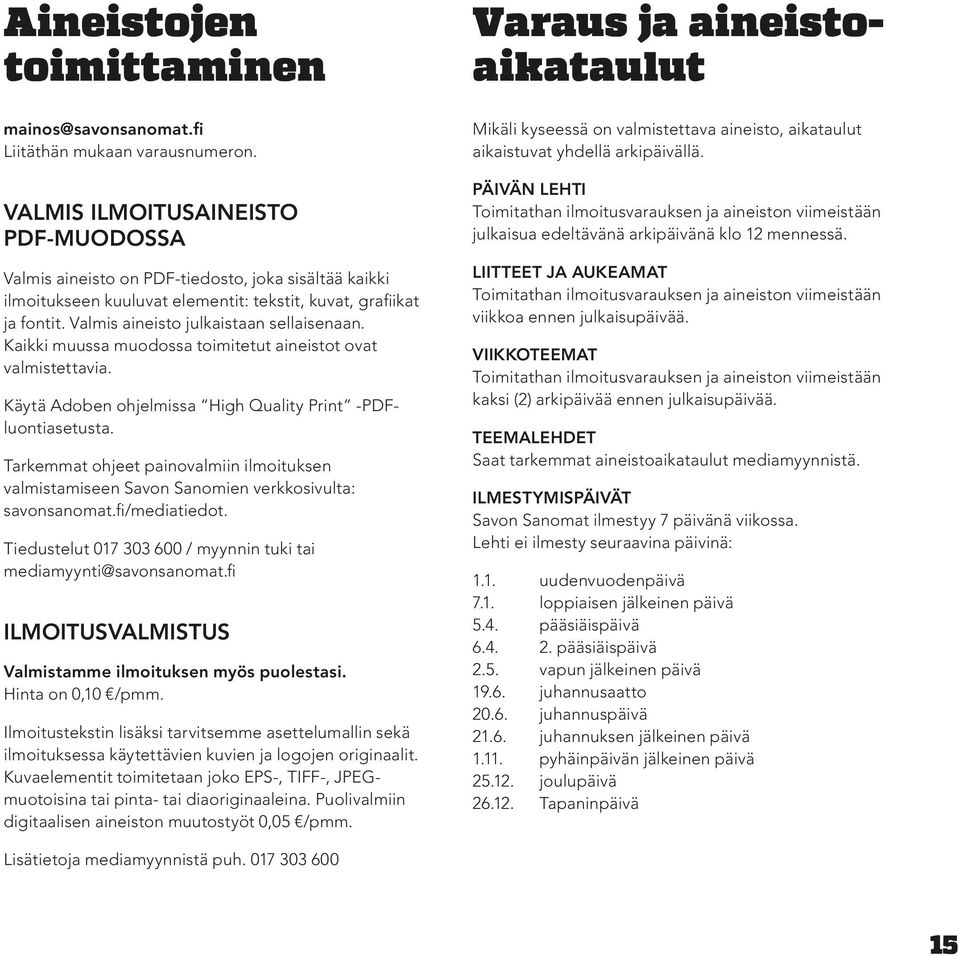 Valmis aineisto julkaistaan sellaisenaan. Kaikki muussa muodossa toimitetut aineistot ovat valmistettavia. Käytä Adoben ohjelmissa High Quality Print -PDFluontiasetusta.