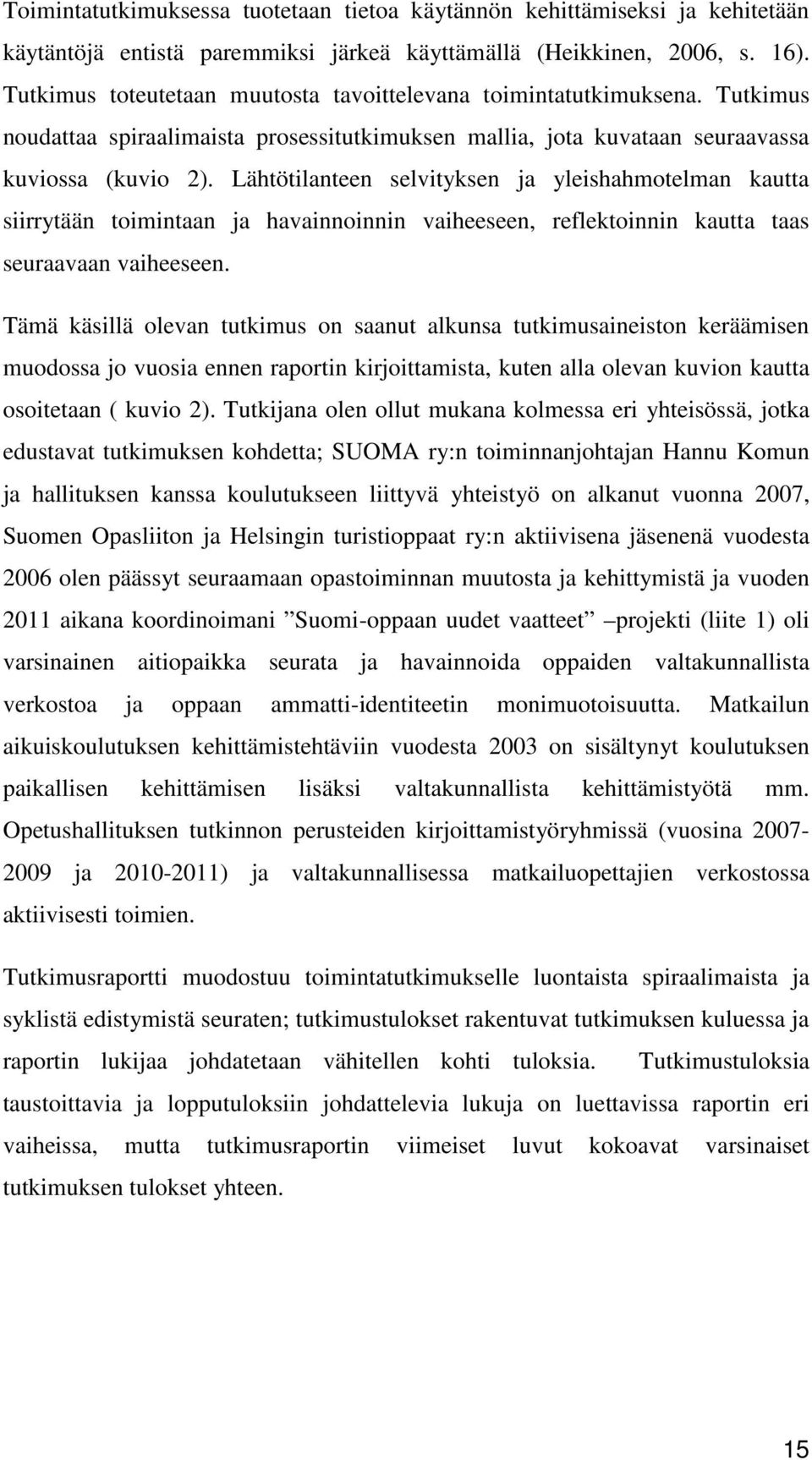 Lähtötilanteen selvityksen ja yleishahmotelman kautta siirrytään toimintaan ja havainnoinnin vaiheeseen, reflektoinnin kautta taas seuraavaan vaiheeseen.