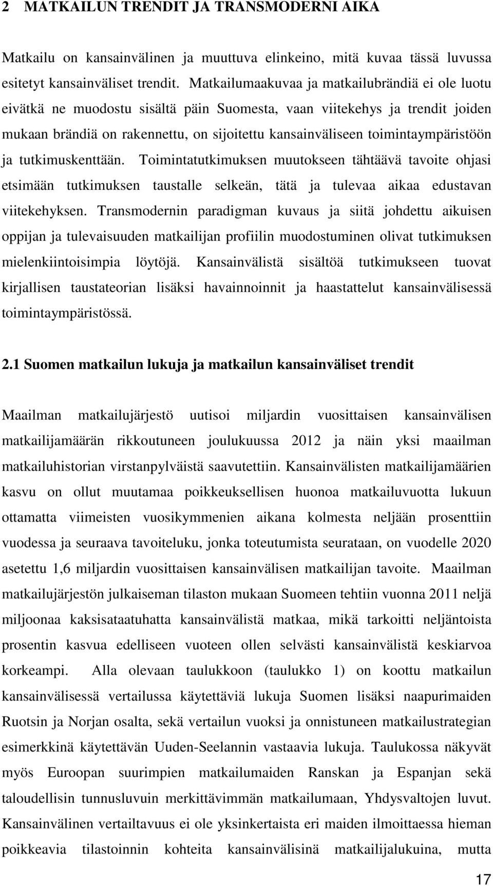 toimintaympäristöön ja tutkimuskenttään. Toimintatutkimuksen muutokseen tähtäävä tavoite ohjasi etsimään tutkimuksen taustalle selkeän, tätä ja tulevaa aikaa edustavan viitekehyksen.