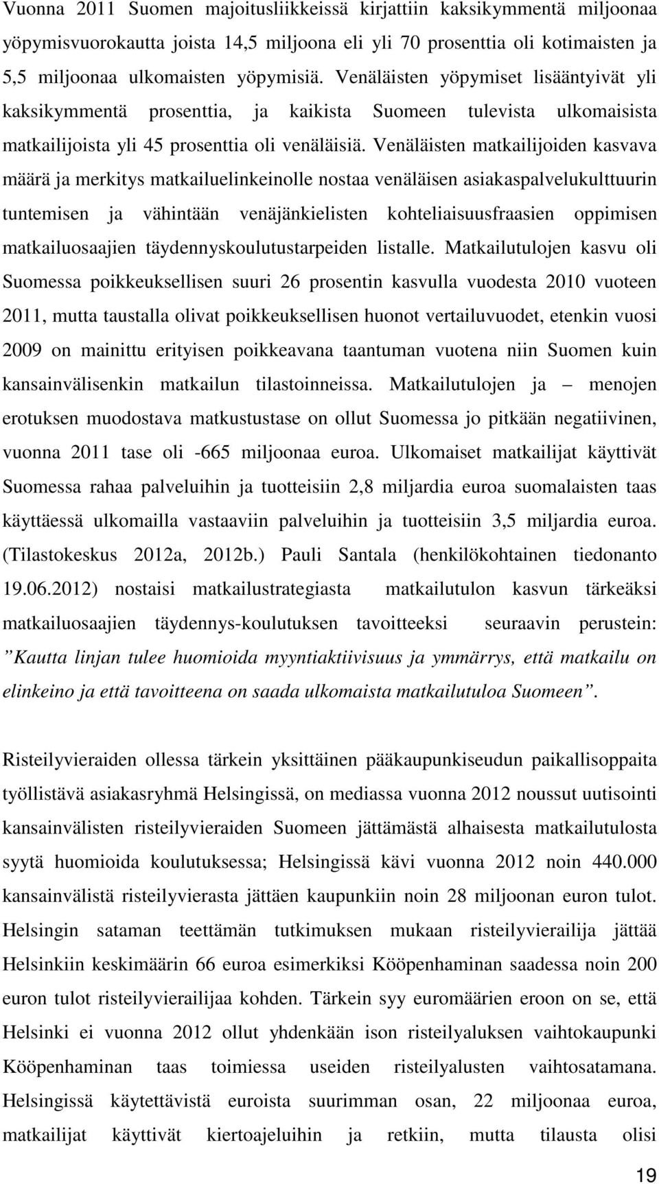 Venäläisten matkailijoiden kasvava määrä ja merkitys matkailuelinkeinolle nostaa venäläisen asiakaspalvelukulttuurin tuntemisen ja vähintään venäjänkielisten kohteliaisuusfraasien oppimisen