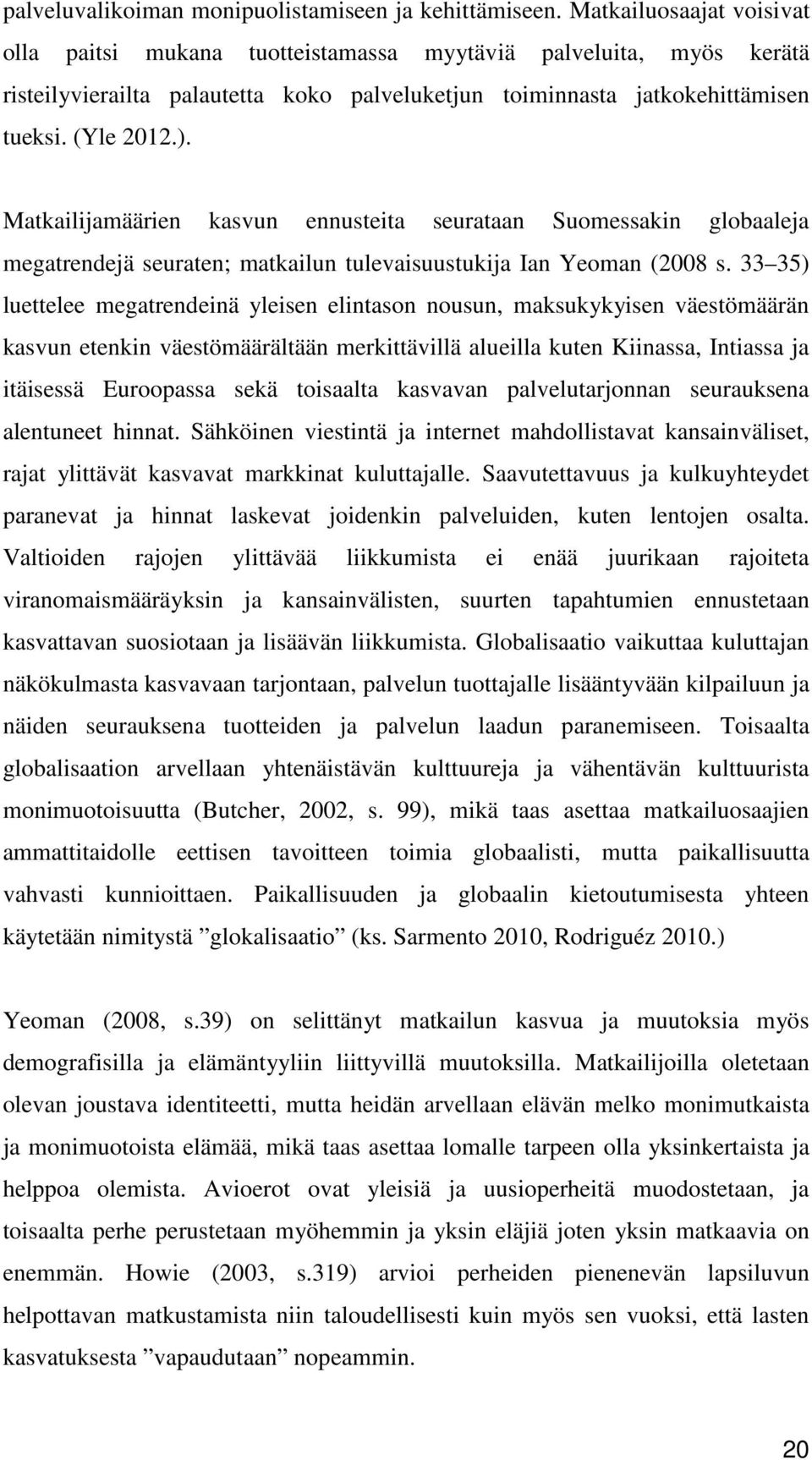 Matkailijamäärien kasvun ennusteita seurataan Suomessakin globaaleja megatrendejä seuraten; matkailun tulevaisuustukija Ian Yeoman (2008 s.