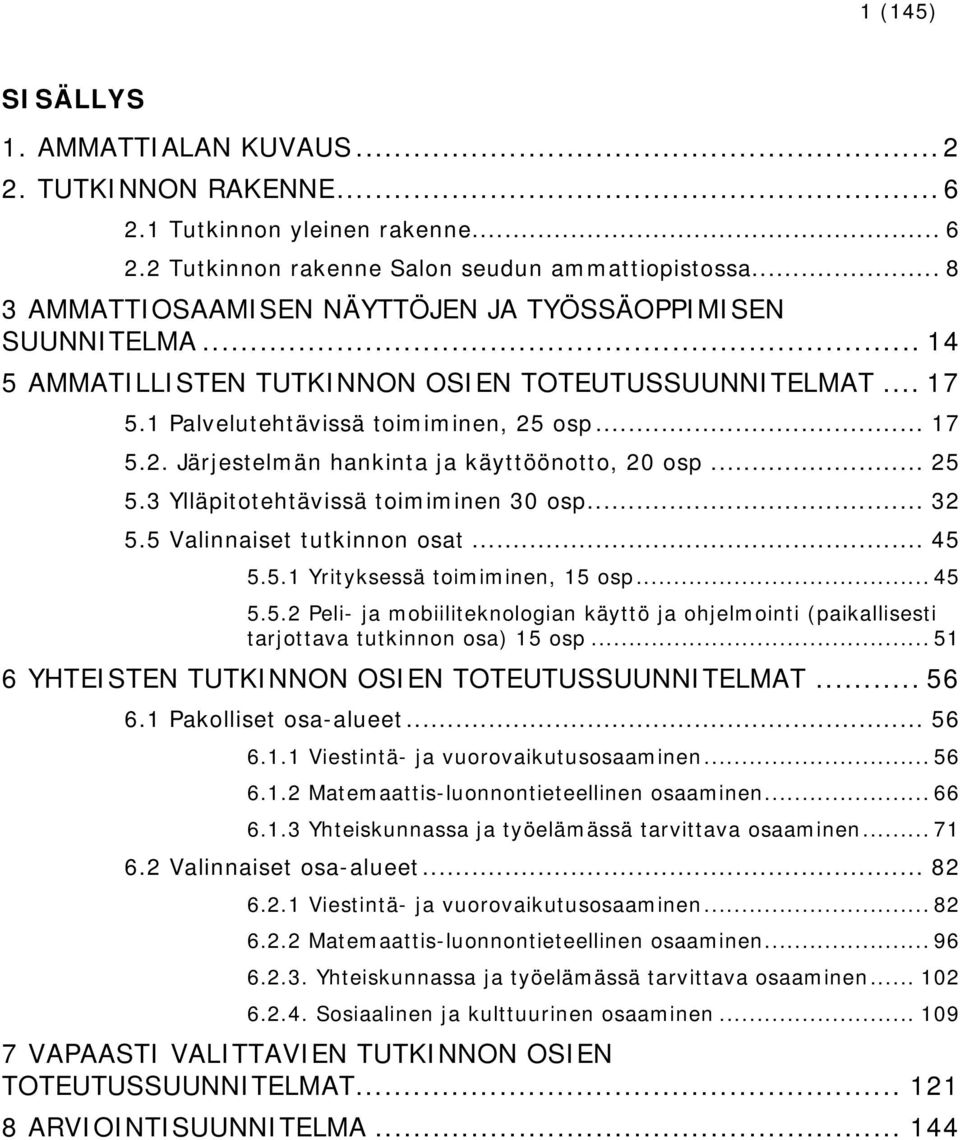 osp... 17 5.2. Järjestelmän hankinta ja käyttöönotto, 20 osp... 25 5.3 Ylläpitotehtävissä toimiminen 30 osp... 32 5.5 Valinnaiset tutkinnon osat... 45 5.5.1 Yrityksessä toimiminen, 15 osp... 45 5.5.2 Peli- ja mobiiliteknologian käyttö ja ohjelmointi (paikallisesti tarjottava tutkinnon osa) 15 osp.