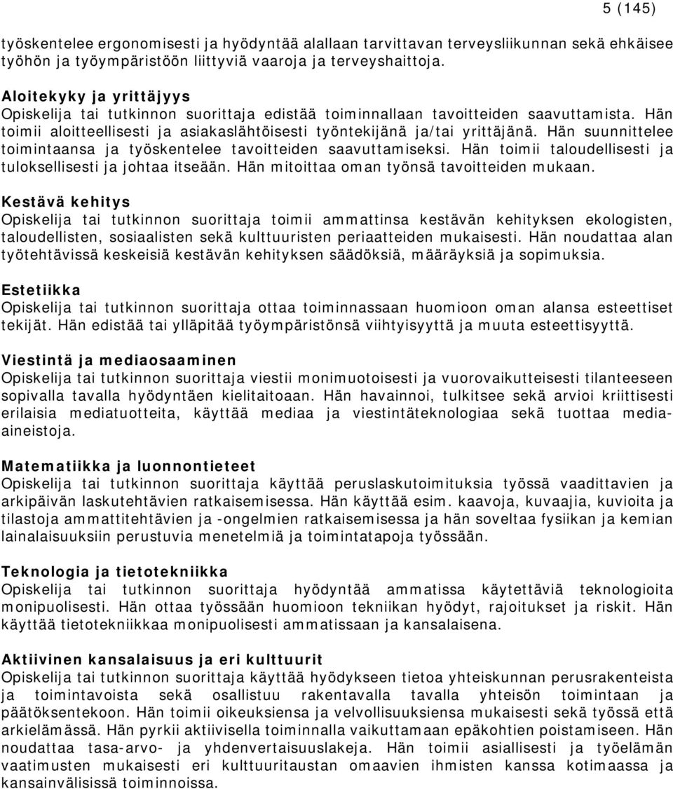 Hän suunnittelee toimintaansa ja työskentelee tavoitteiden saavuttamiseksi. Hän toimii taloudellisesti ja tuloksellisesti ja johtaa itseään. Hän mitoittaa oman työnsä tavoitteiden mukaan.