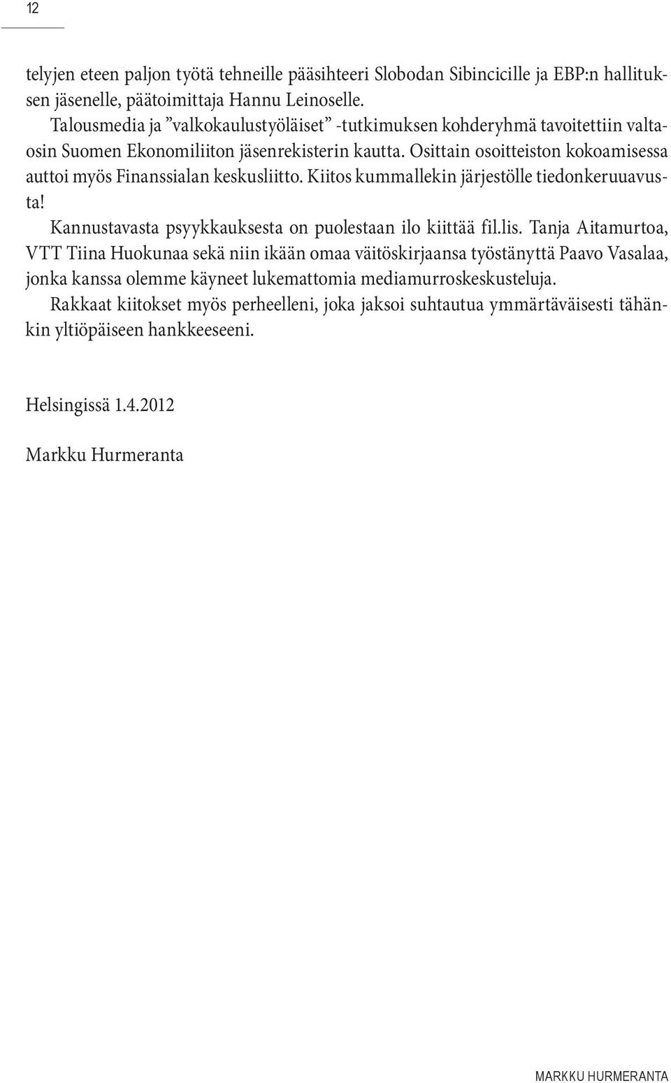 Osittain osoitteiston kokoamisessa auttoi myös Finanssialan keskusliitto. Kiitos kummallekin järjestölle tiedonkeruuavusta! Kannustavasta psyykkauksesta on puolestaan ilo kiittää fil.lis.