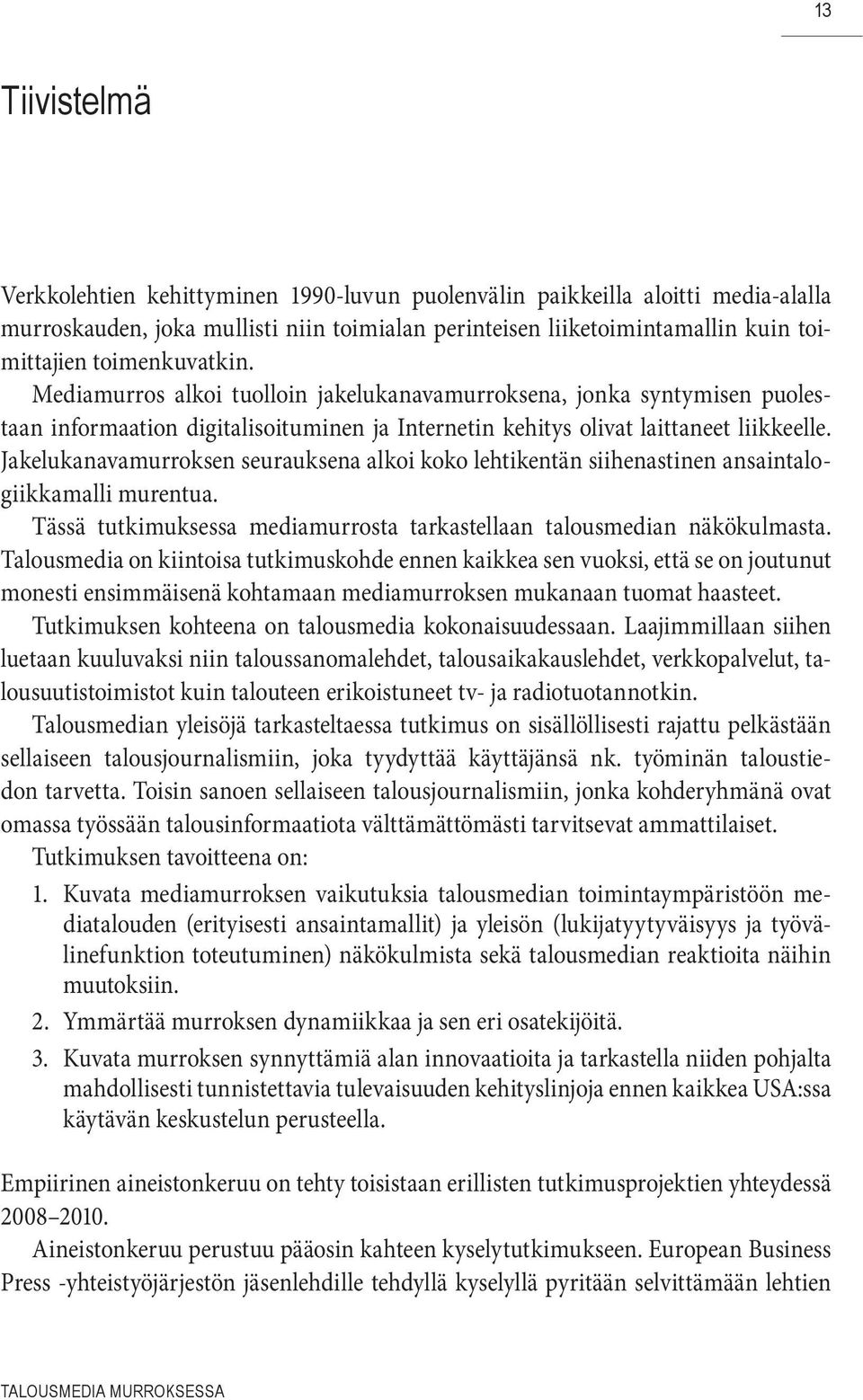 Jakelukanavamurroksen seurauksena alkoi koko lehtikentän siihenastinen ansaintalogiikkamalli murentua. Tässä tutkimuksessa mediamurrosta tarkastellaan talousmedian näkökulmasta.