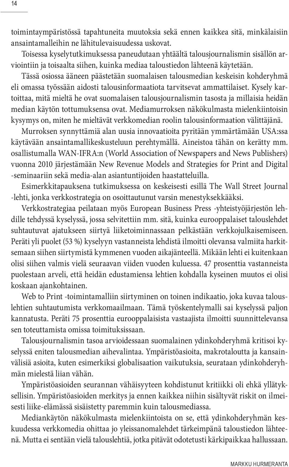 Tässä osiossa ääneen päästetään suomalaisen talousmedian keskeisin kohderyhmä eli omassa työssään aidosti talousinformaatiota tarvitsevat ammattilaiset.