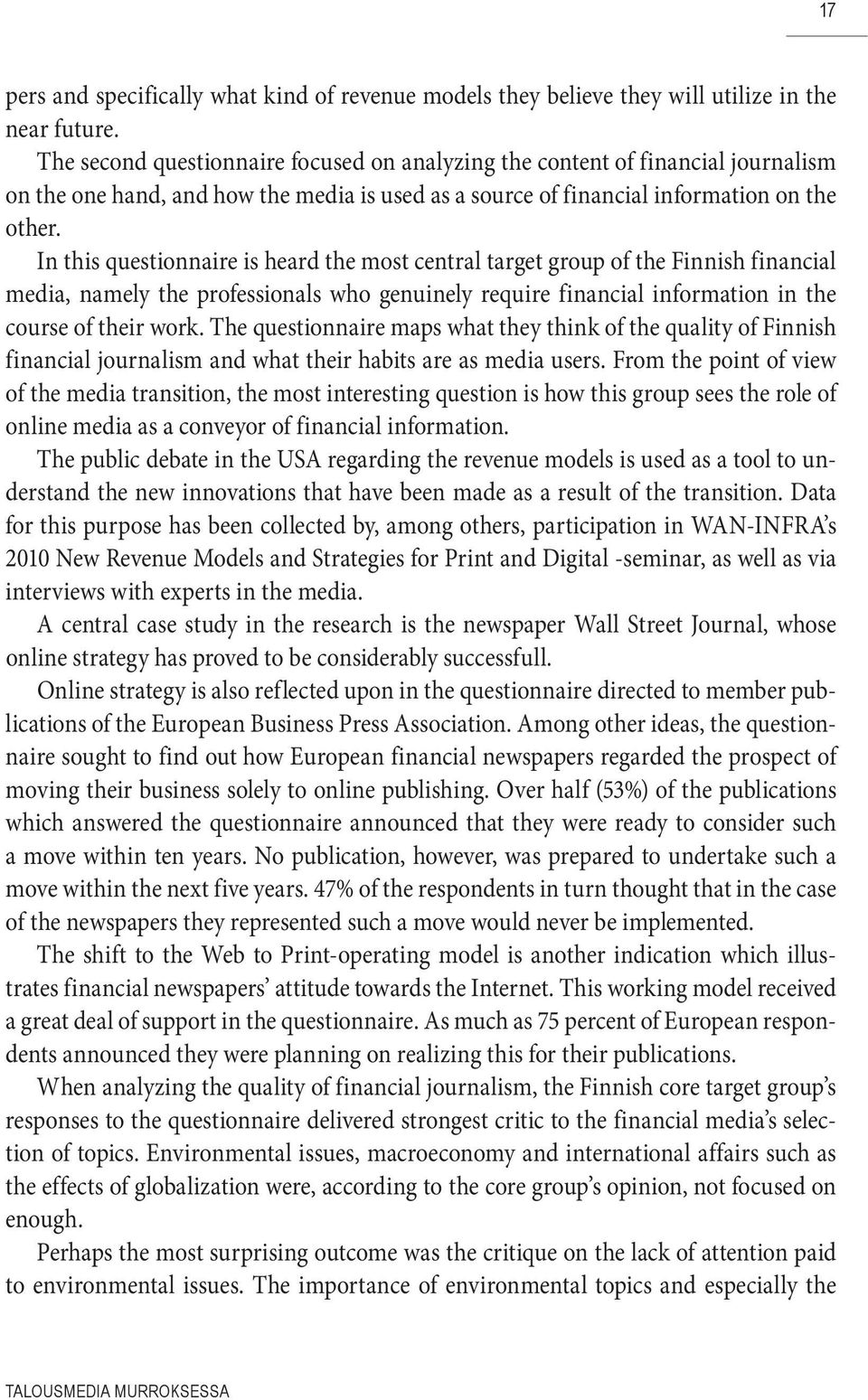 In this questionnaire is heard the most central target group of the Finnish financial media, namely the professionals who genuinely require financial information in the course of their work.