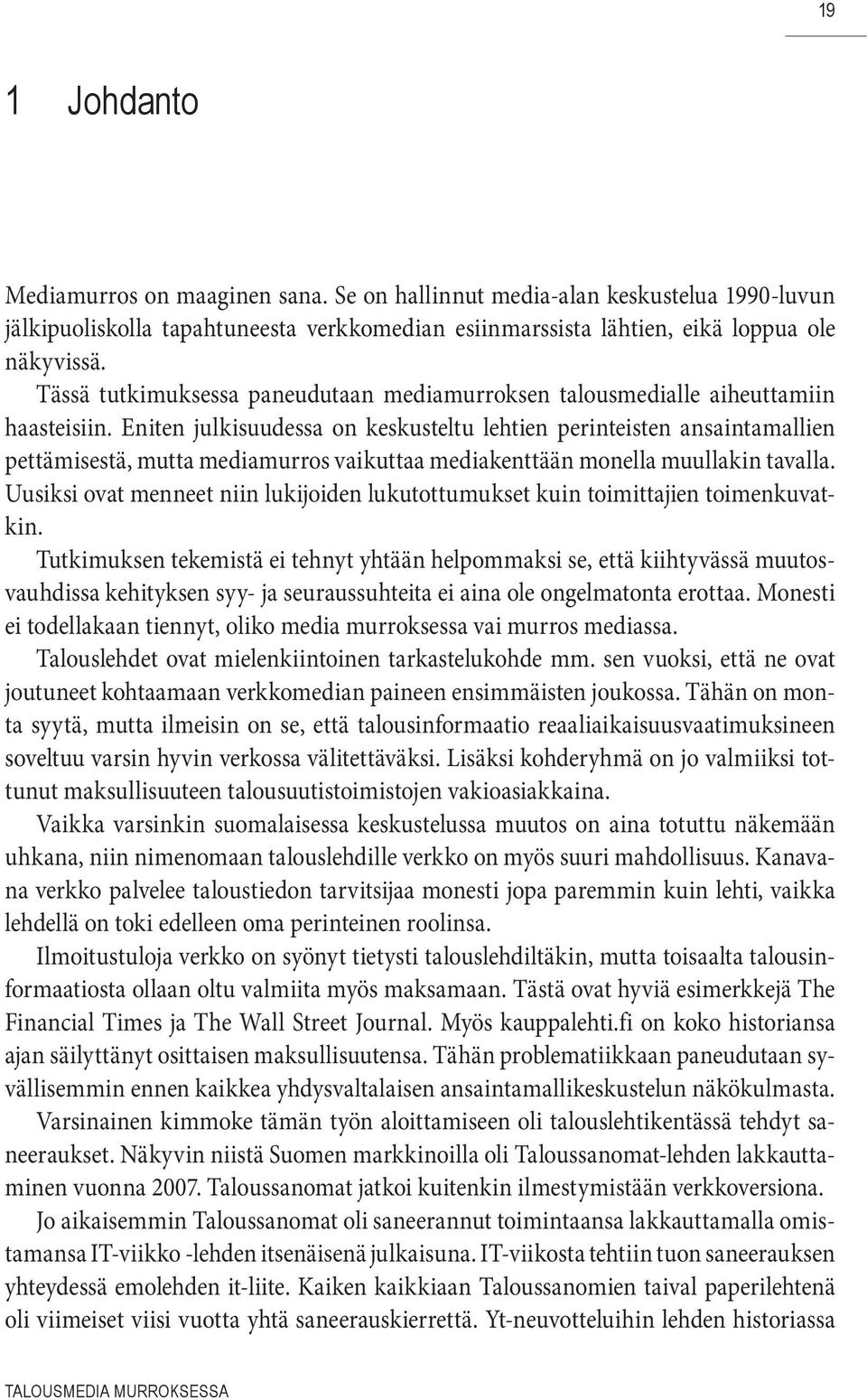 Eniten julkisuudessa on keskusteltu lehtien perinteisten ansaintamallien pettämisestä, mutta mediamurros vaikuttaa mediakenttään monella muullakin tavalla.