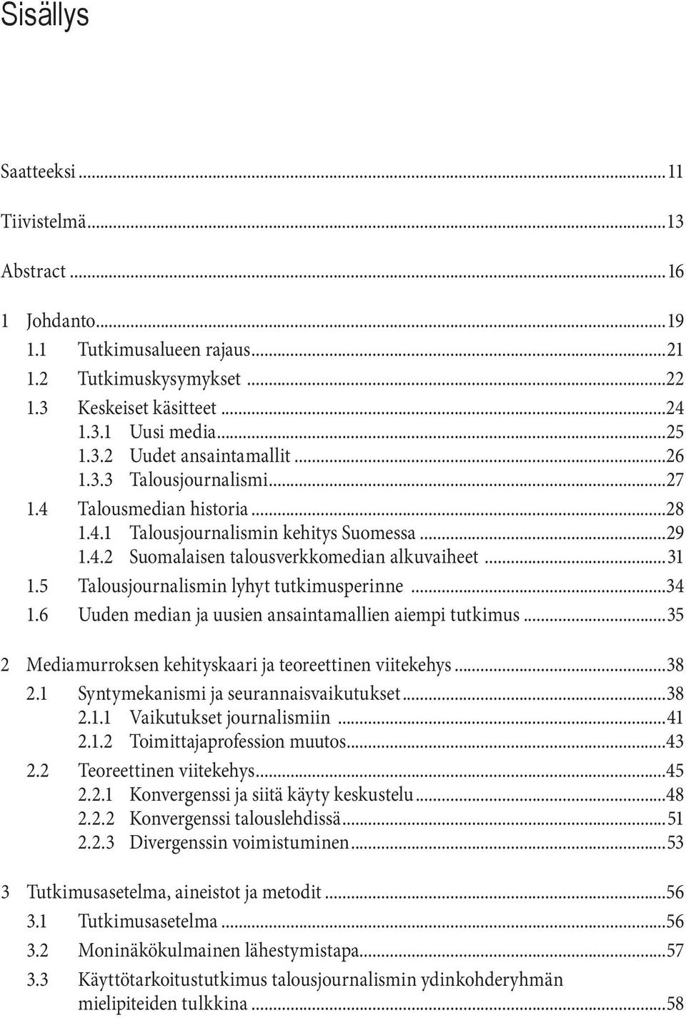 5 Talousjournalismin lyhyt tutkimusperinne...34 1.6 Uuden median ja uusien ansaintamallien aiempi tutkimus...35 2 Mediamurroksen kehityskaari ja teoreettinen viitekehys...38 2.