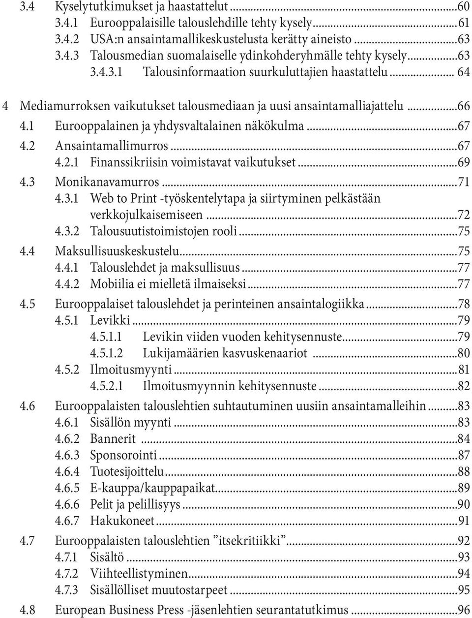 2 Ansaintamallimurros...67 4.2.1 Finanssikriisin voimistavat vaikutukset...69 4.3 Monikanavamurros...71 4.3.1 Web to Print -työskentelytapa ja siirtyminen pelkästään verkkojulkaisemiseen...72 4.3.2 Talousuutistoimistojen rooli.