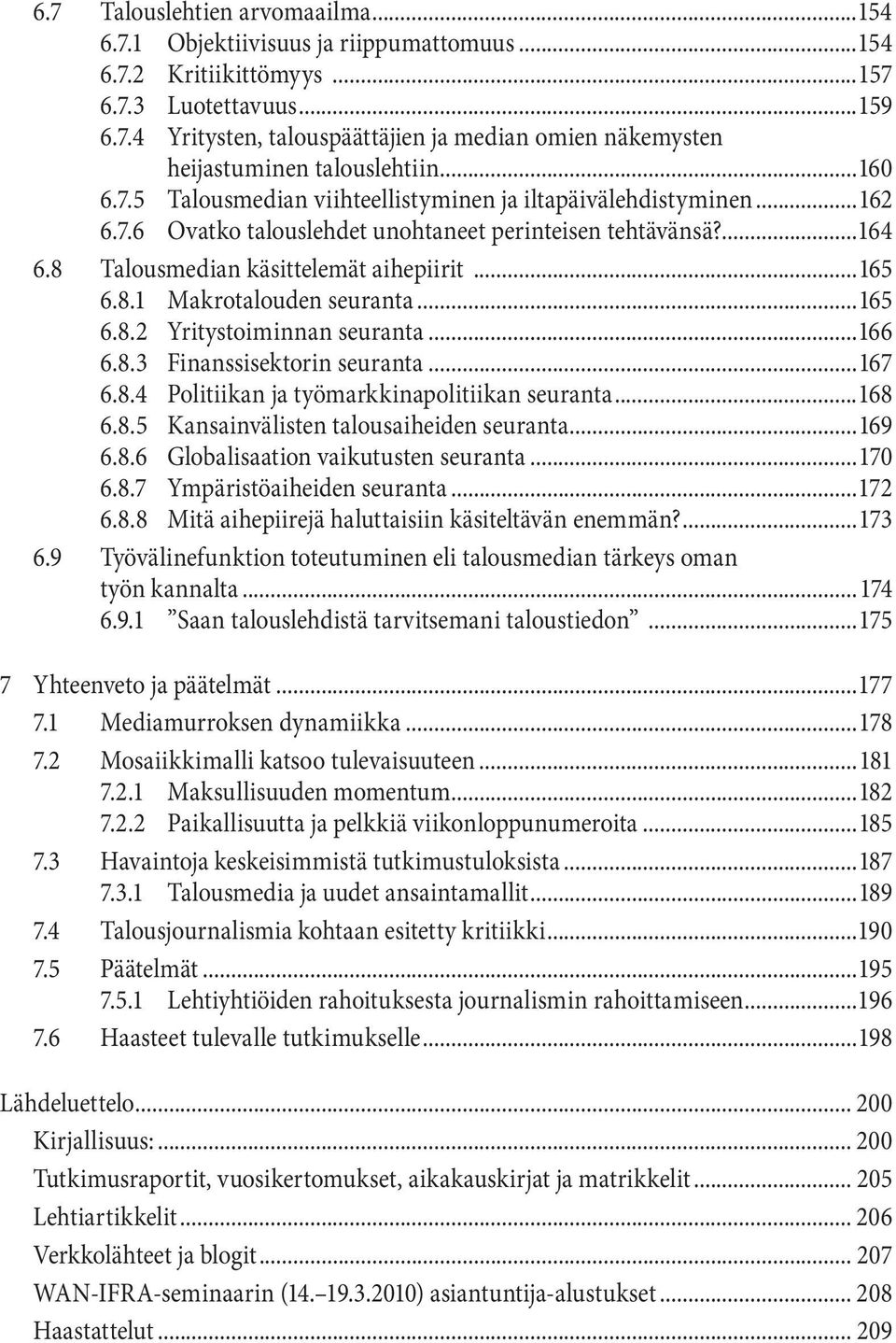 ..165 6.8.2 Yritystoiminnan seuranta...166 6.8.3 Finanssisektorin seuranta...167 6.8.4 Politiikan ja työmarkkinapolitiikan seuranta...168 6.8.5 Kansainvälisten talousaiheiden seuranta...169 6.8.6 Globalisaation vaikutusten seuranta.