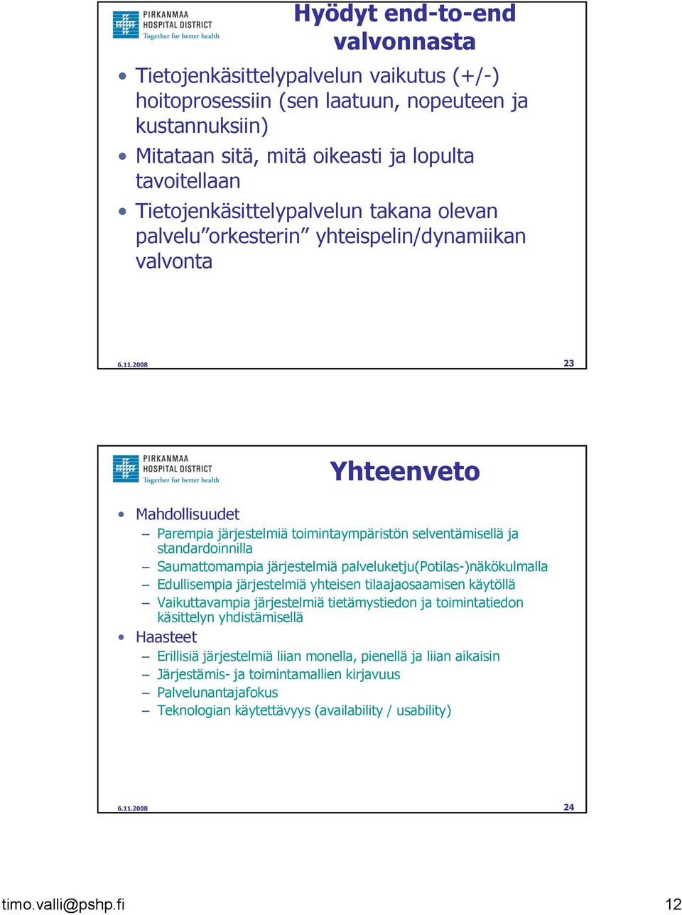 2008 23 Yhteenveto Mahdollisuudet Parempia järjestelmiä toimintaympäristön selventämisellä ja standardoinnilla Saumattomampia järjestelmiä palveluketju(potilas-)näkökulmalla Edullisempia järjestelmiä