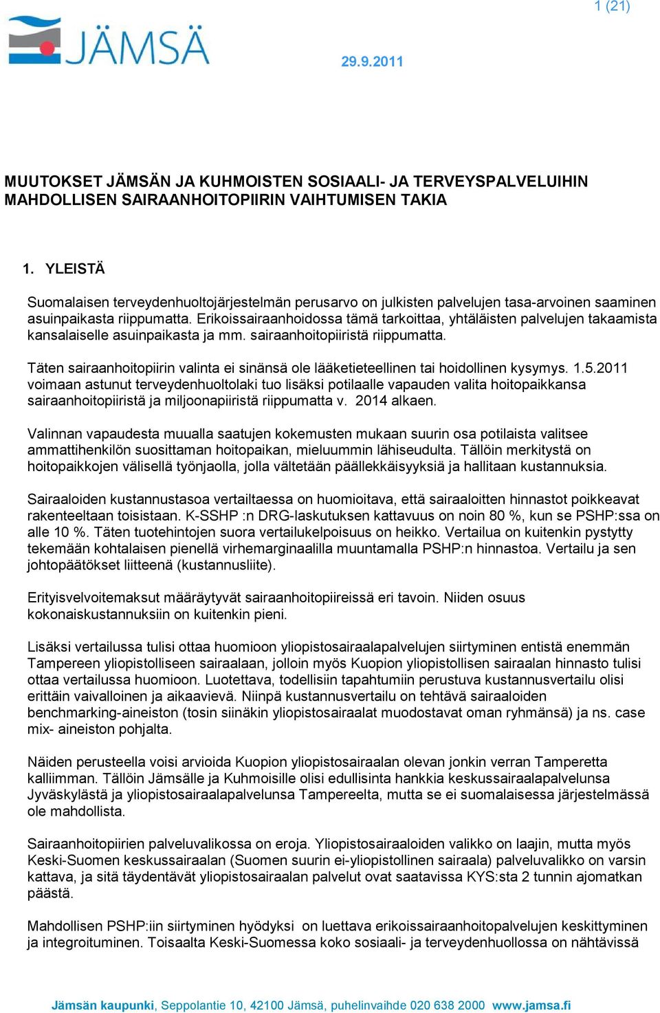 Erikoissairaanhoidossa tämä tarkoittaa, yhtäläisten palvelujen takaamista kansalaiselle asuinpaikasta ja mm. sairaanhoitopiiristä riippumatta.