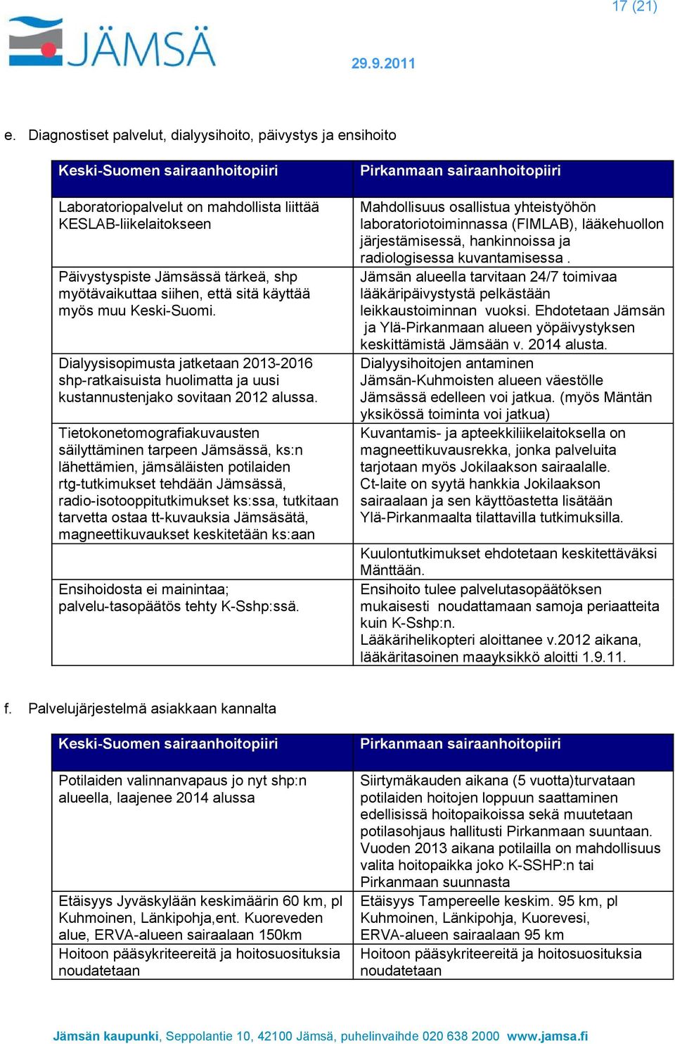 myötävaikuttaa siihen, että sitä käyttää myös muu Keski-Suomi. Dialyysisopimusta jatketaan 2013-2016 shp-ratkaisuista huolimatta ja uusi kustannustenjako sovitaan 2012 alussa.